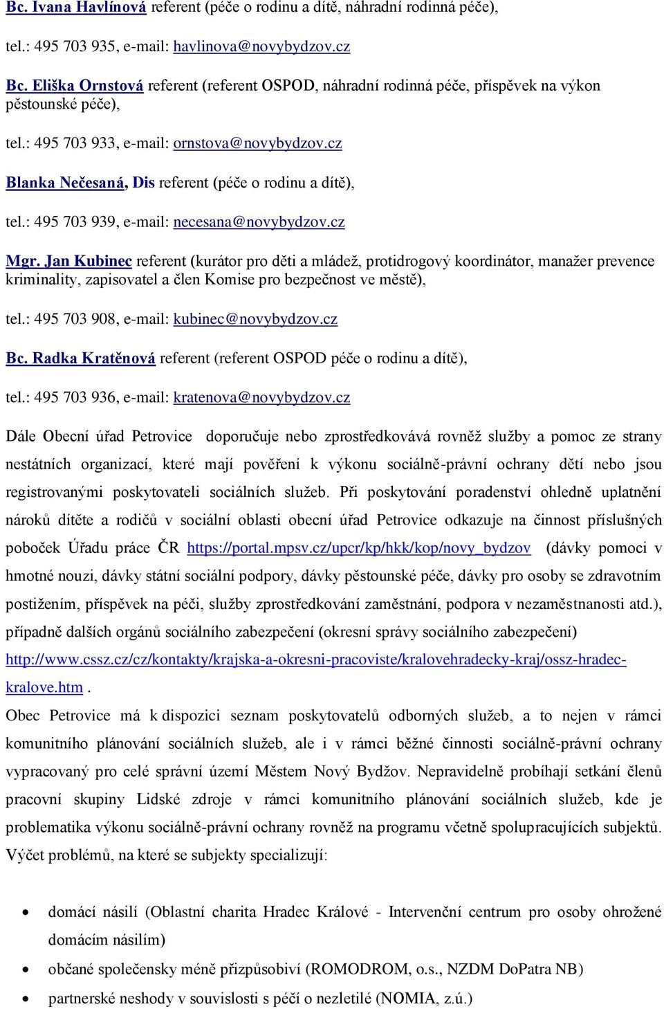 cz Blanka Nečesaná, Dis referent (péče o rodinu a dítě), tel.: 495 703 939, e-mail: necesana@novybydzov.cz Mgr.