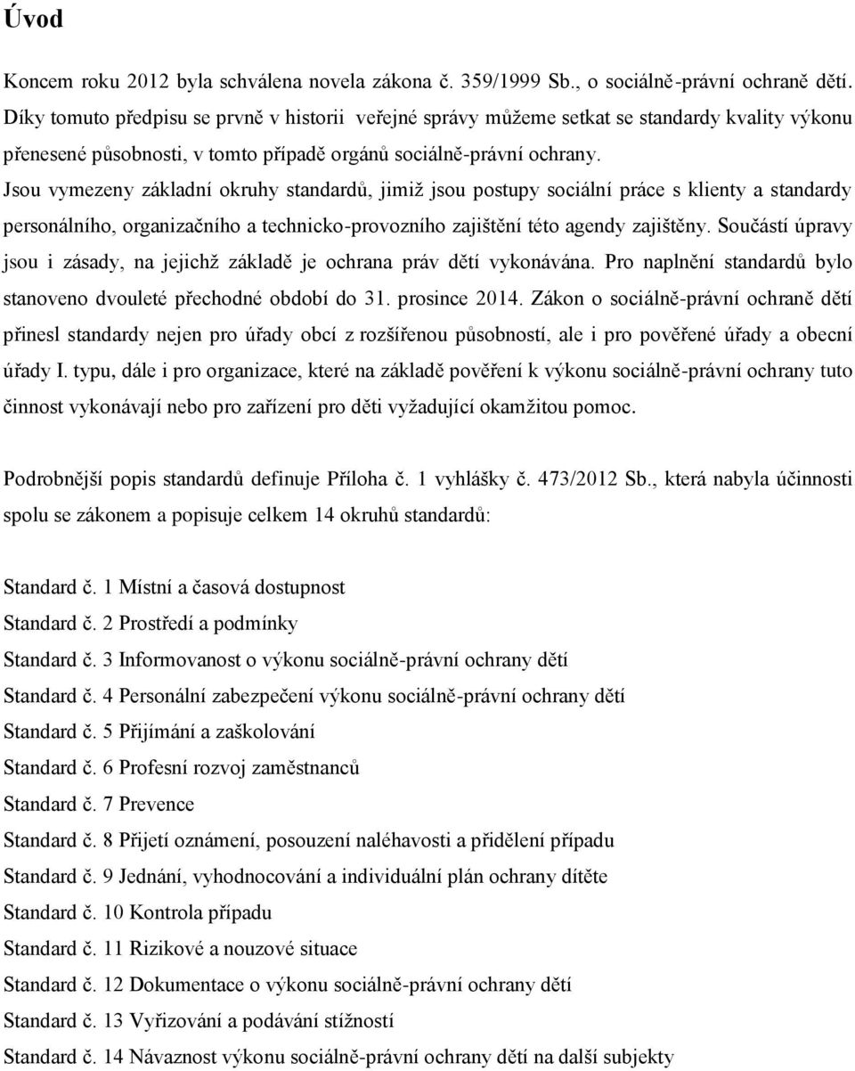 Jsou vymezeny základní okruhy standardů, jimiž jsou postupy sociální práce s klienty a standardy personálního, organizačního a technicko-provozního zajištění této agendy zajištěny.