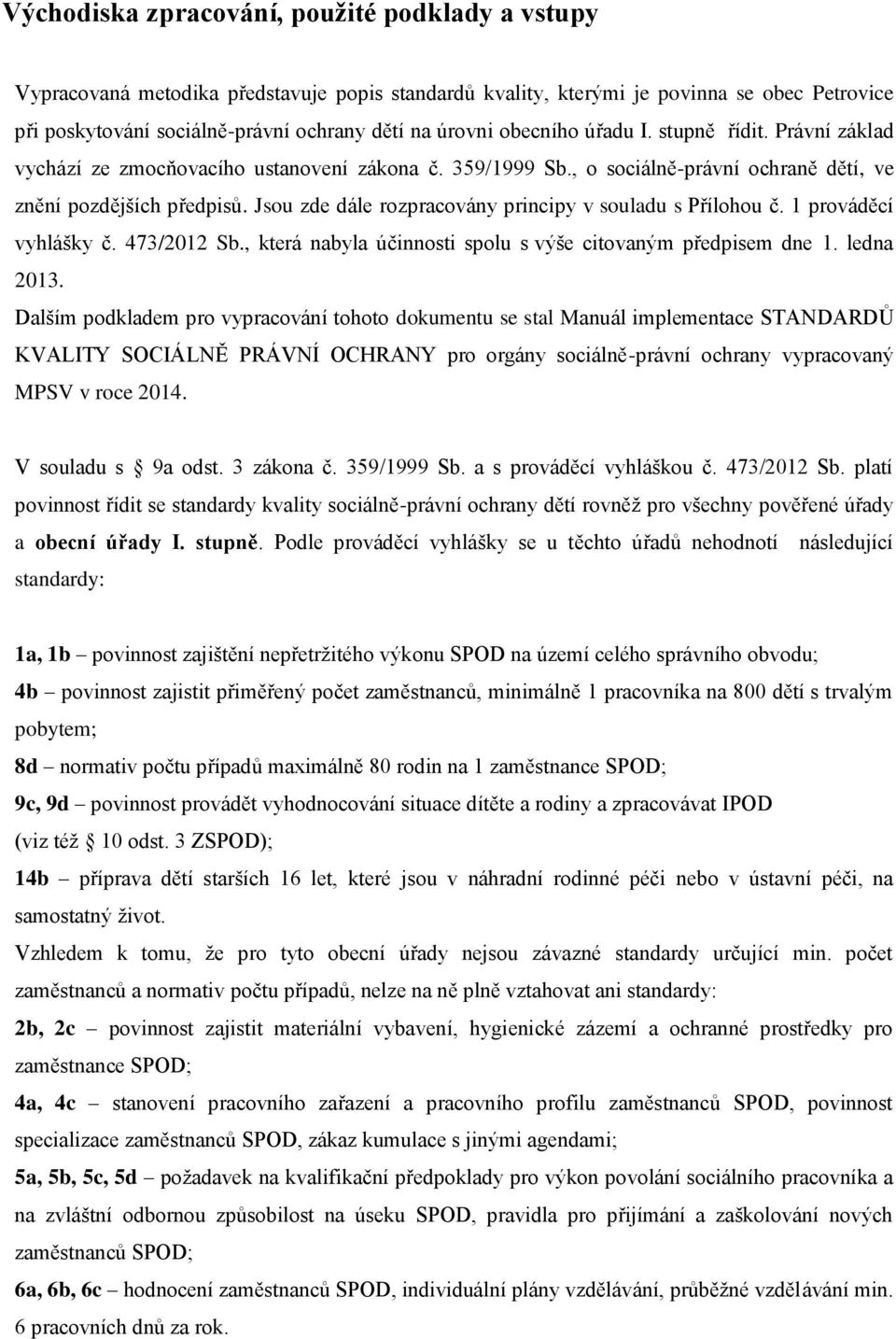 Jsou zde dále rozpracovány principy v souladu s Přílohou č. 1 prováděcí vyhlášky č. 473/2012 Sb., která nabyla účinnosti spolu s výše citovaným předpisem dne 1. ledna 2013.