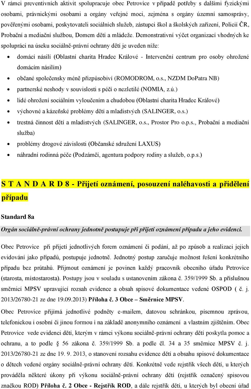 Demonstrativní výčet organizací vhodných ke spolupráci na úseku sociálně-právní ochrany dětí je uveden níže: domácí násilí (Oblastní charita Hradec Králové - Intervenční centrum pro osoby ohrožené