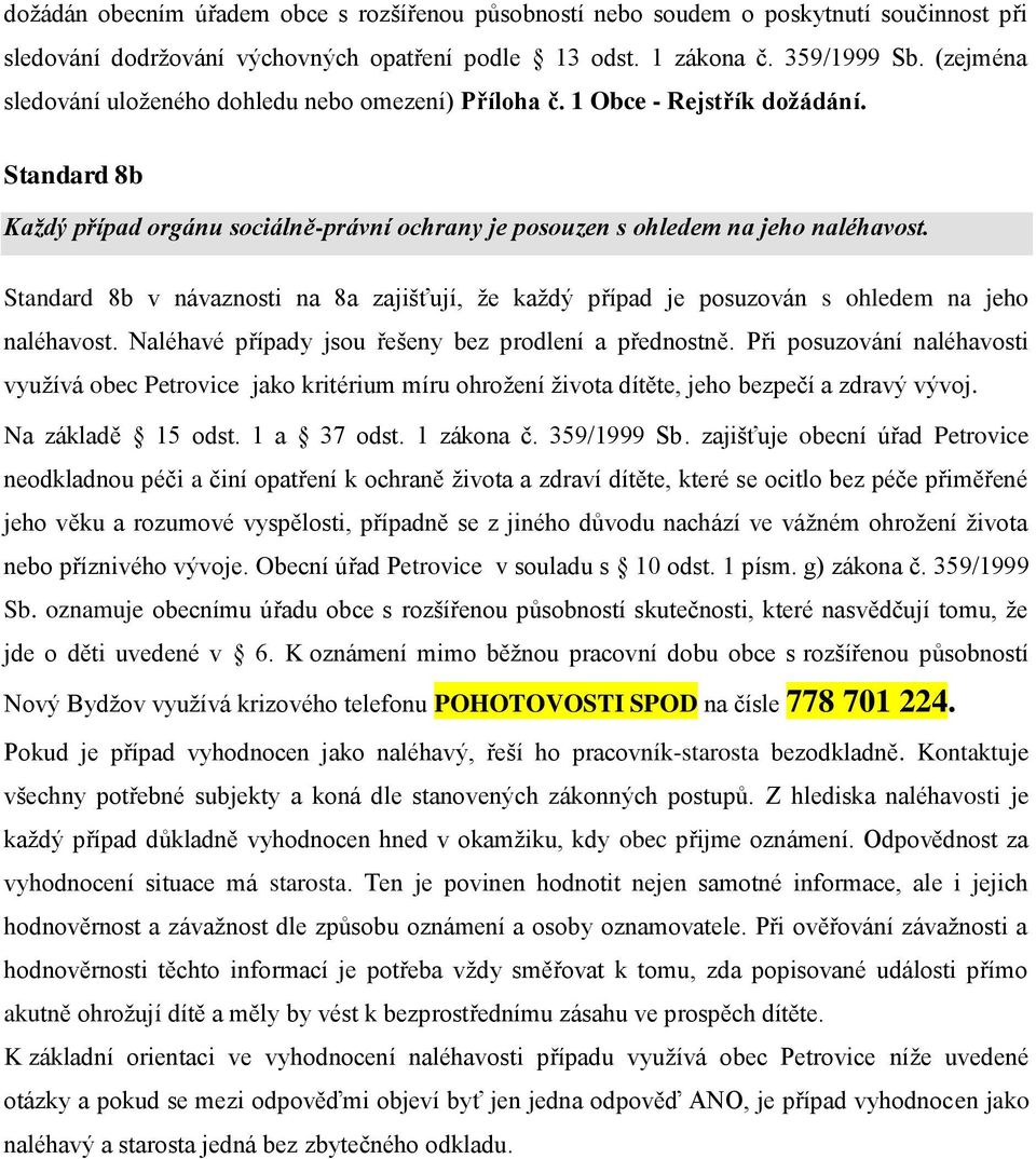 Standard 8b v návaznosti na 8a zajišťují, že každý případ je posuzován s ohledem na jeho naléhavost. Naléhavé případy jsou řešeny bez prodlení a přednostně.