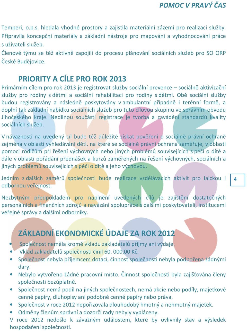 PRIORITY A CÍLE PRO ROK 2013 Primárním cílem pro rok 2013 je registrovat služby sociální prevence sociálně aktivizační služby pro rodiny s dětmi a sociální rehabilitaci pro rodiny s dětmi.