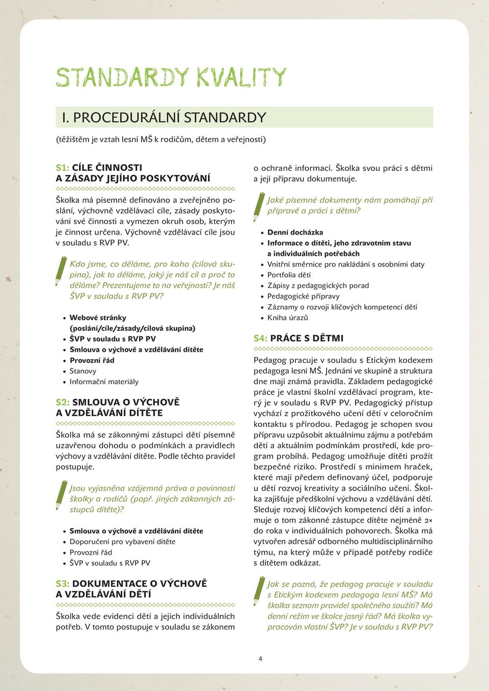 cíle, zásady poskytování své činnosti a vymezen okruh osob, kterým je činnost určena. Výchovně vzdělávací cíle jsou v souladu s RVP PV.