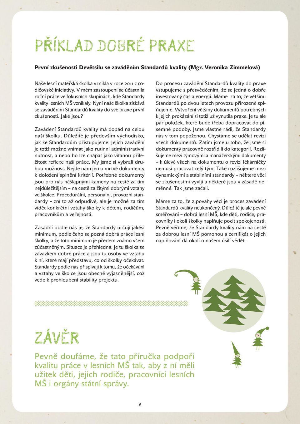 Jaké jsou? Zavádění Standardů kvality má dopad na celou naši školku. Důležité je především východisko, jak ke Standardům přistupujeme.