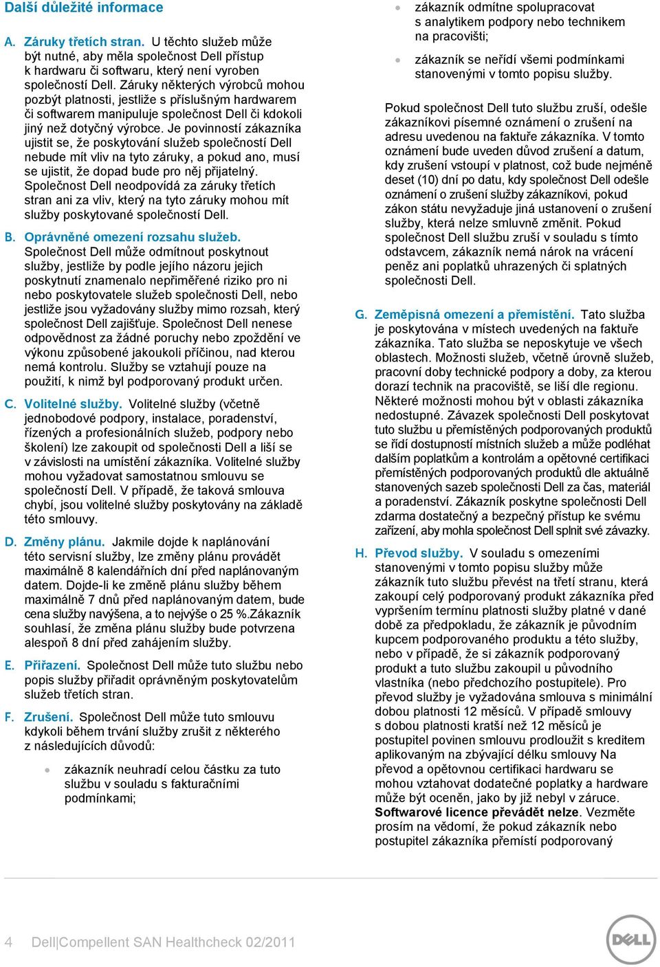 Je povinností zákazníka ujistit se, že poskytování služeb společností Dell nebude mít vliv na tyto záruky, a pokud ano, musí se ujistit, že dopad bude pro něj přijatelný.