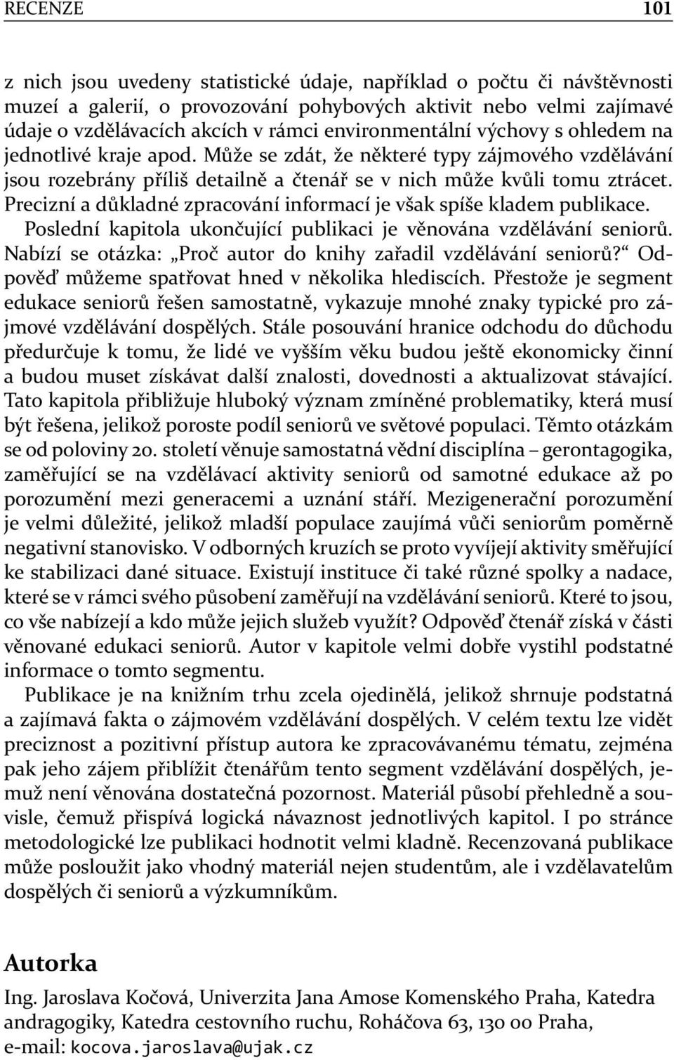 Precizní a důkladné zpracování informací je však spíše kladem publikace. Poslední kapitola ukončující publikaci je věnována vzdělávání seniorů.