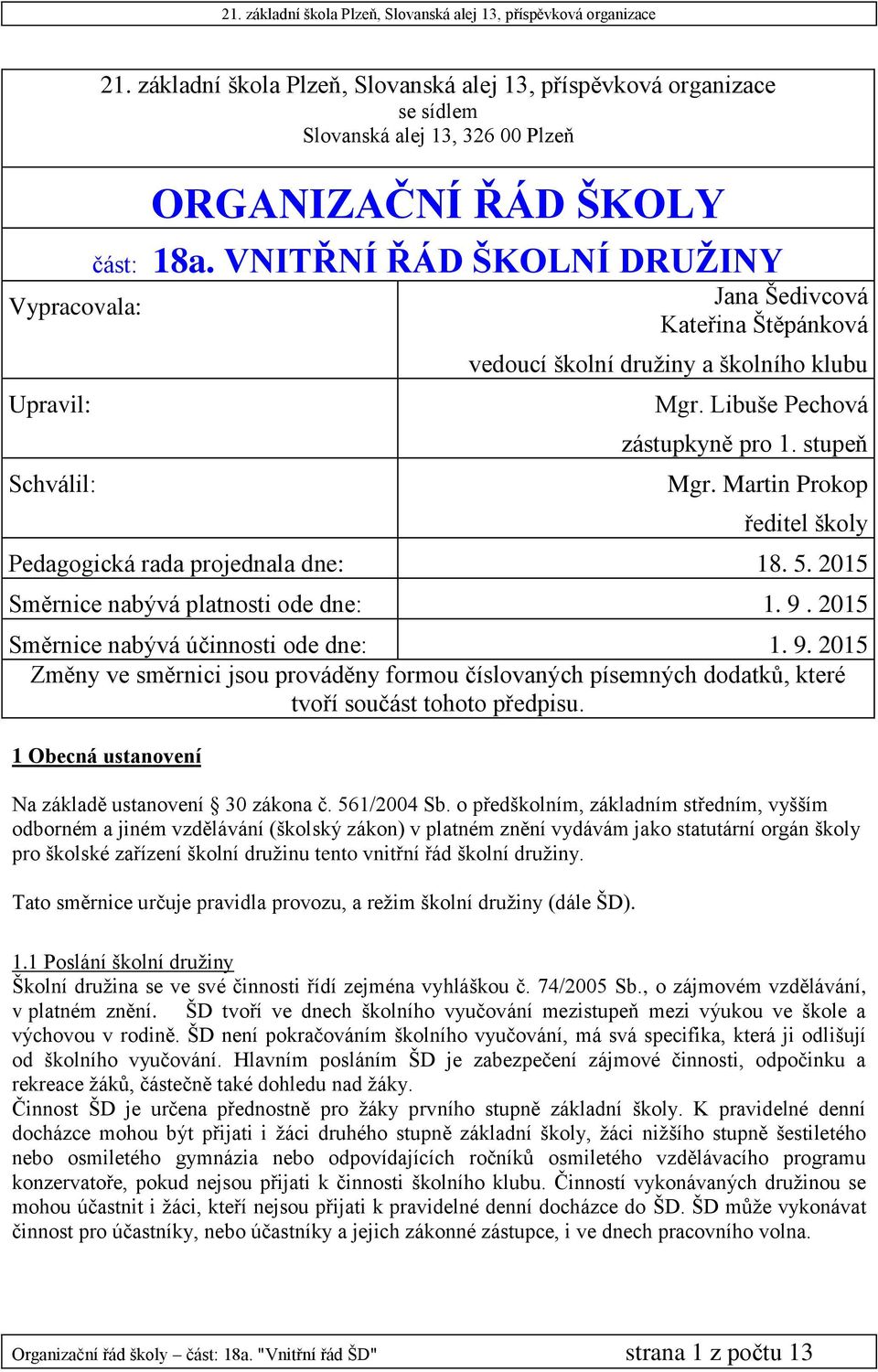 Martin Prokop ředitel školy Pedagogická rada projednala dne: 18. 5. 2015 Směrnice nabývá platnosti ode dne: 1. 9.