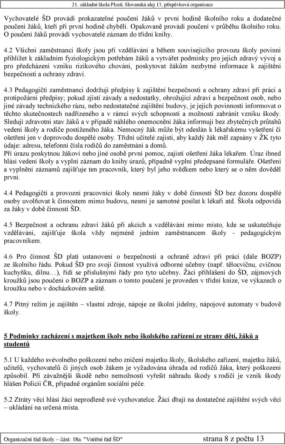 2 Všichni zaměstnanci školy jsou při vzdělávání a během souvisejícího provozu školy povinni přihlížet k základním fyziologickým potřebám žáků a vytvářet podmínky pro jejich zdravý vývoj a pro