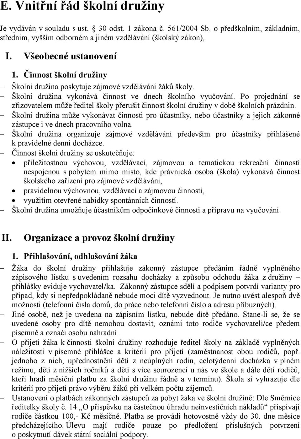 Po projednání se zřizovatelem může ředitel školy přerušit činnost školní družiny v době školních prázdnin.