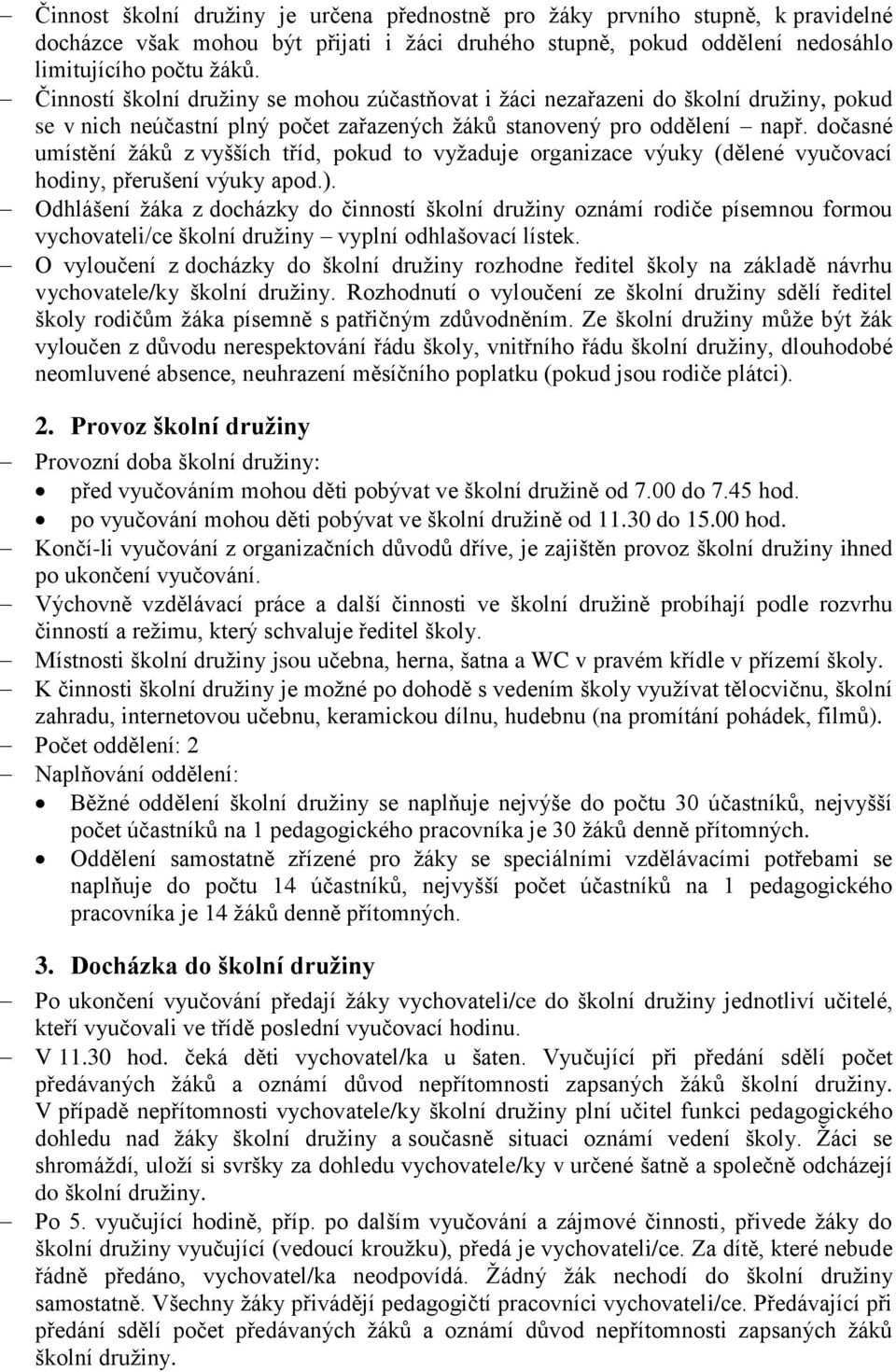 dočasné umístění žáků z vyšších tříd, pokud to vyžaduje organizace výuky (dělené vyučovací hodiny, přerušení výuky apod.).