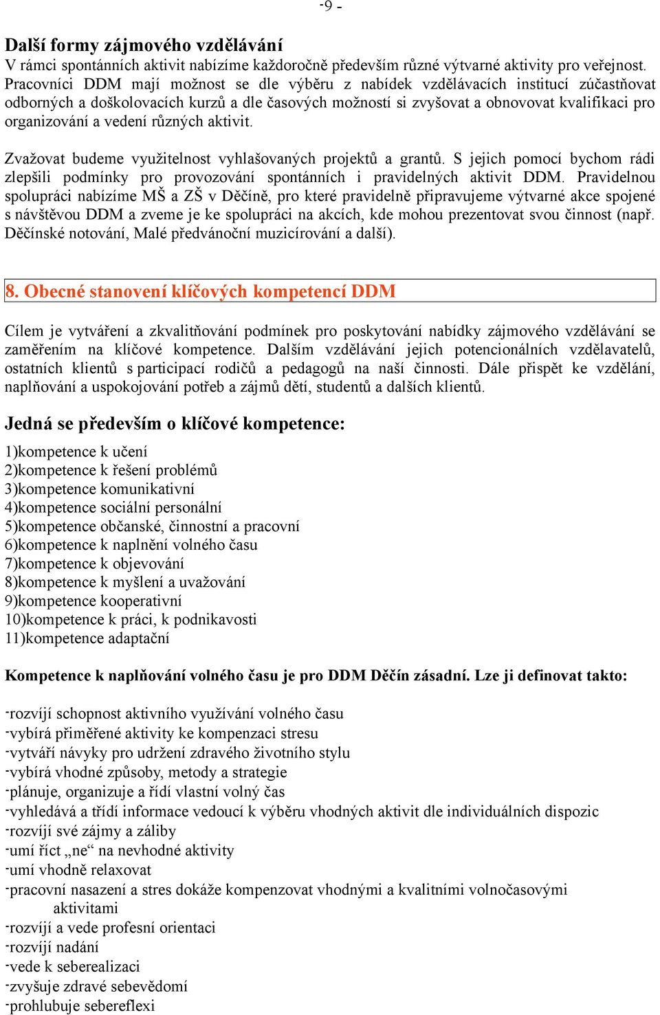 vedení různých aktivit. Zvažovat budeme využitelnost vyhlašovaných projektů a grantů. S jejich pomocí bychom rádi zlepšili podmínky pro provozování spontánních i pravidelných aktivit DDM.