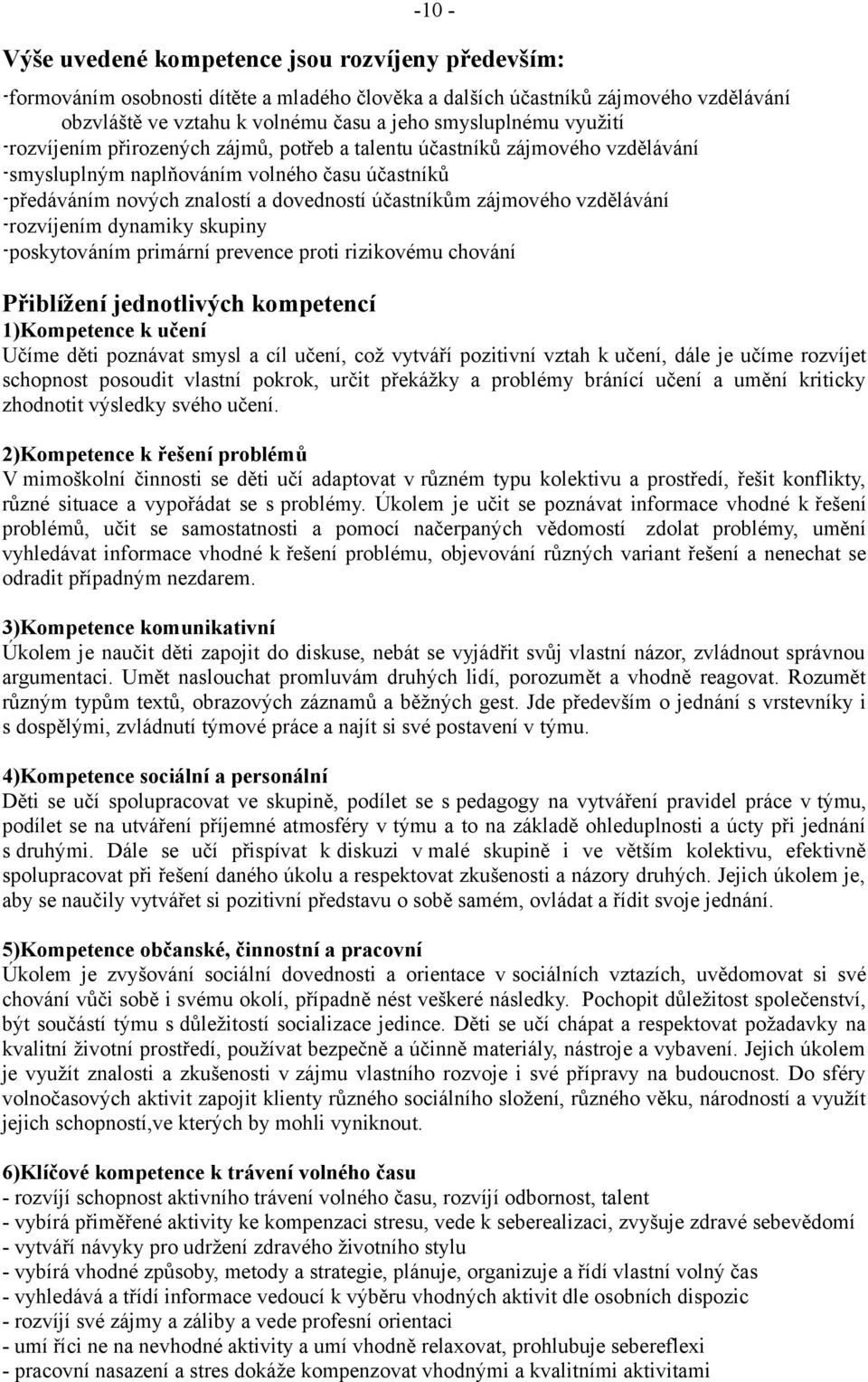 vzdělávání -rozvíjením dynamiky skupiny -poskytováním primární prevence proti rizikovému chování Přiblížení jednotlivých kompetencí 1)Kompetence k učení Učíme děti poznávat smysl a cíl učení, což