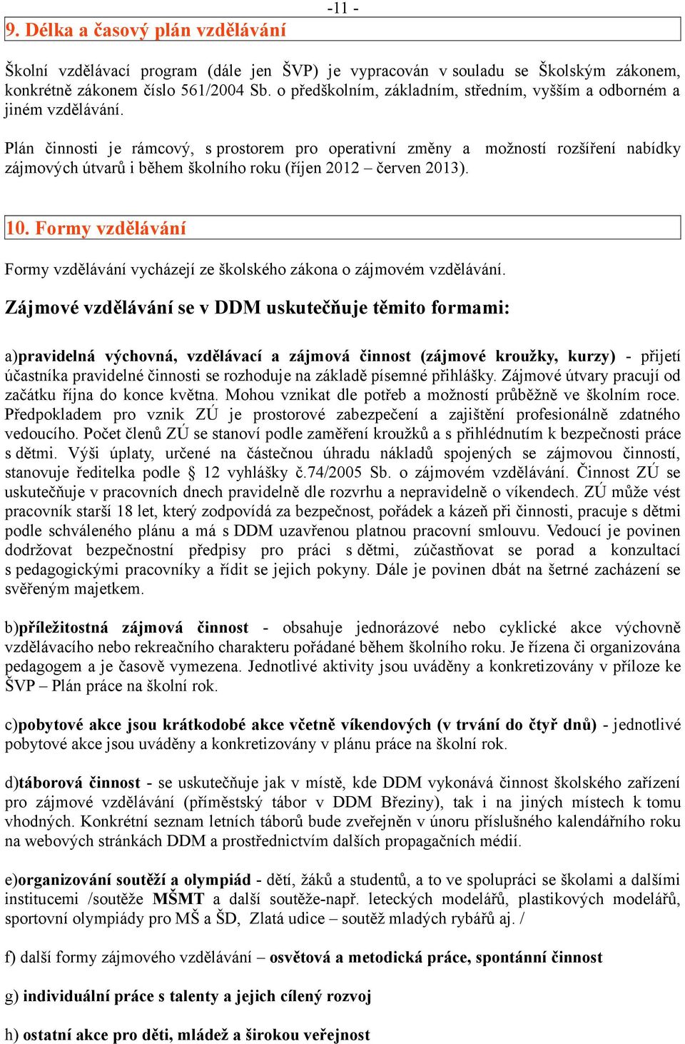 Plán činnosti je rámcový, s prostorem pro operativní změny a možností rozšíření nabídky zájmových útvarů i během školního roku (říjen 2012 červen 2013). 10.