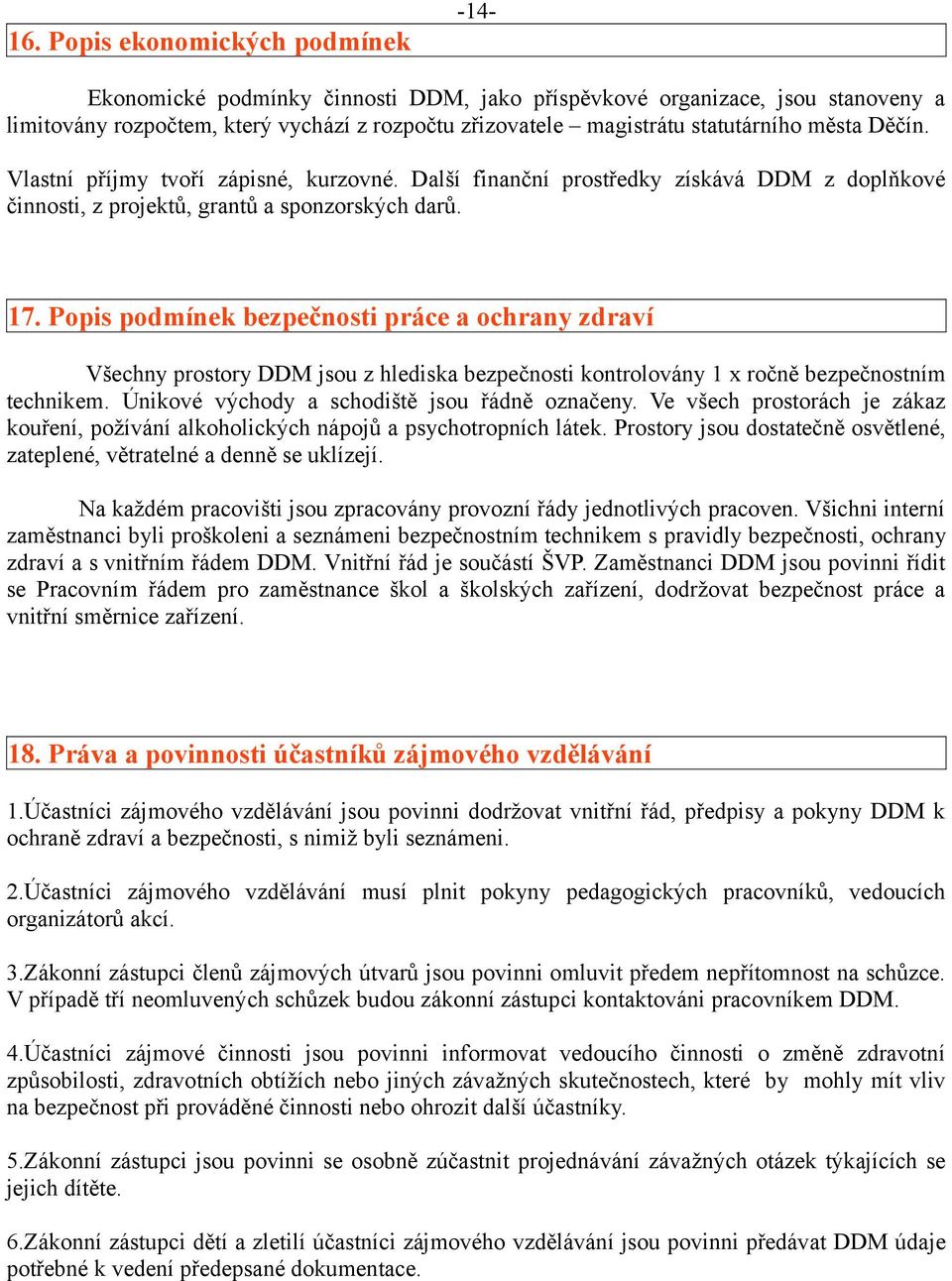 Popis podmínek bezpečnosti práce a ochrany zdraví Všechny prostory DDM jsou z hlediska bezpečnosti kontrolovány 1 x ročně bezpečnostním technikem. Únikové východy a schodiště jsou řádně označeny.