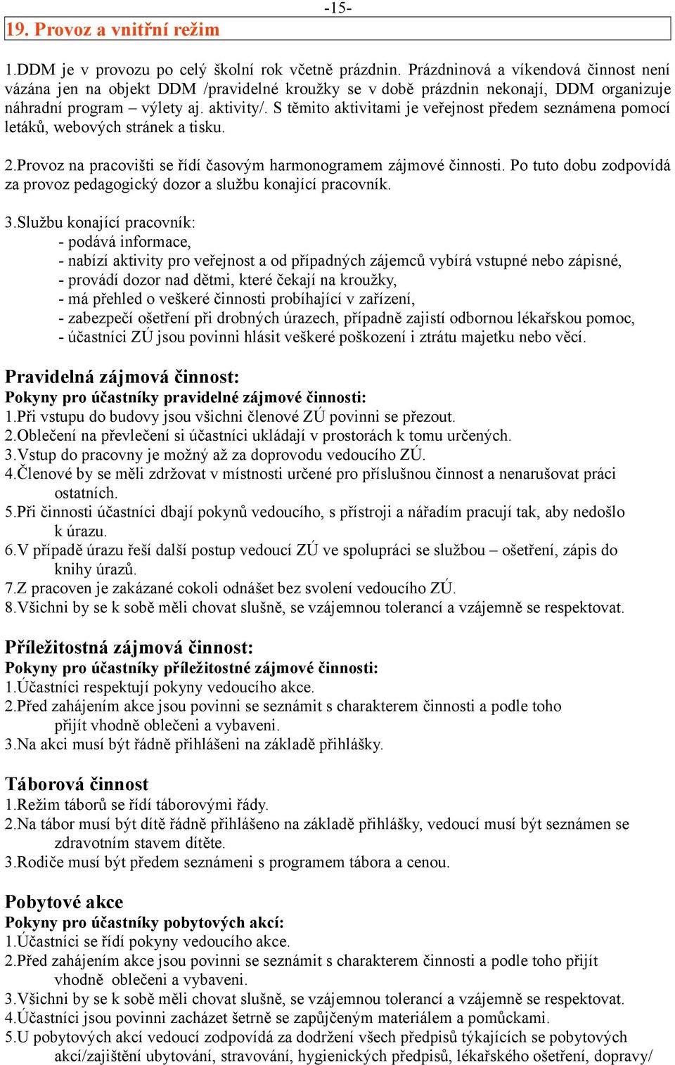 S těmito aktivitami je veřejnost předem seznámena pomocí letáků, webových stránek a tisku. 2.Provoz na pracovišti se řídí časovým harmonogramem zájmové činnosti.