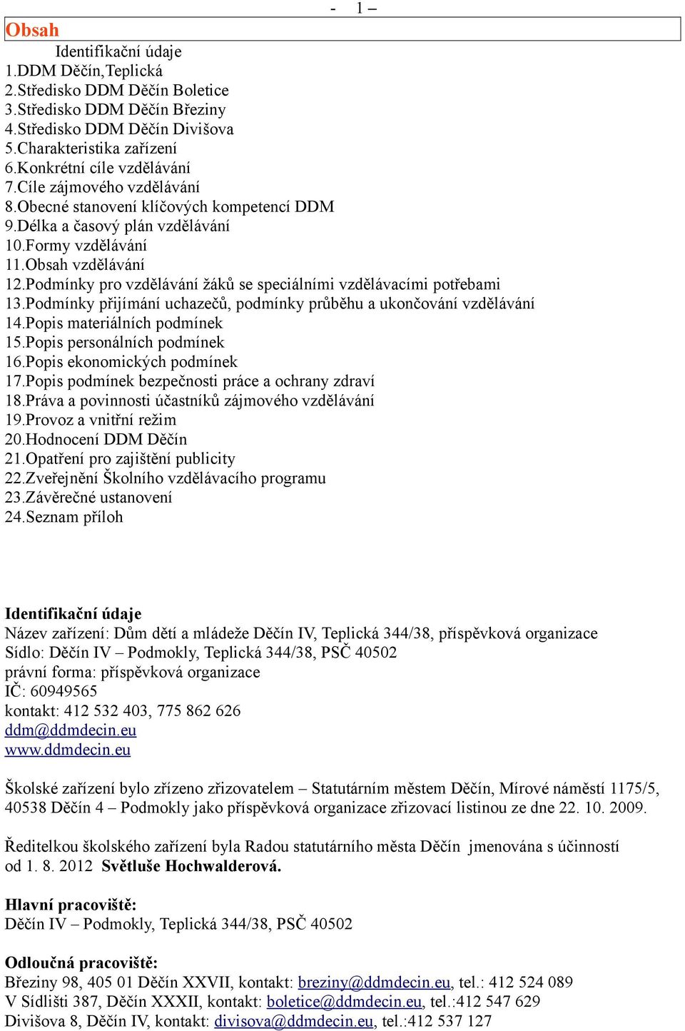 Podmínky pro vzdělávání žáků se speciálními vzdělávacími potřebami 13.Podmínky přijímání uchazečů, podmínky průběhu a ukončování vzdělávání 14.Popis materiálních podmínek 15.