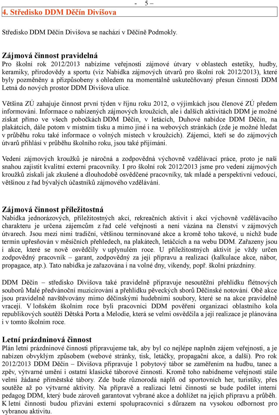 2012/2013), které byly pozměněny a přizpůsobeny s ohledem na momentálně uskutečňovaný přesun činnosti DDM Letná do nových prostor DDM Divišova ulice.