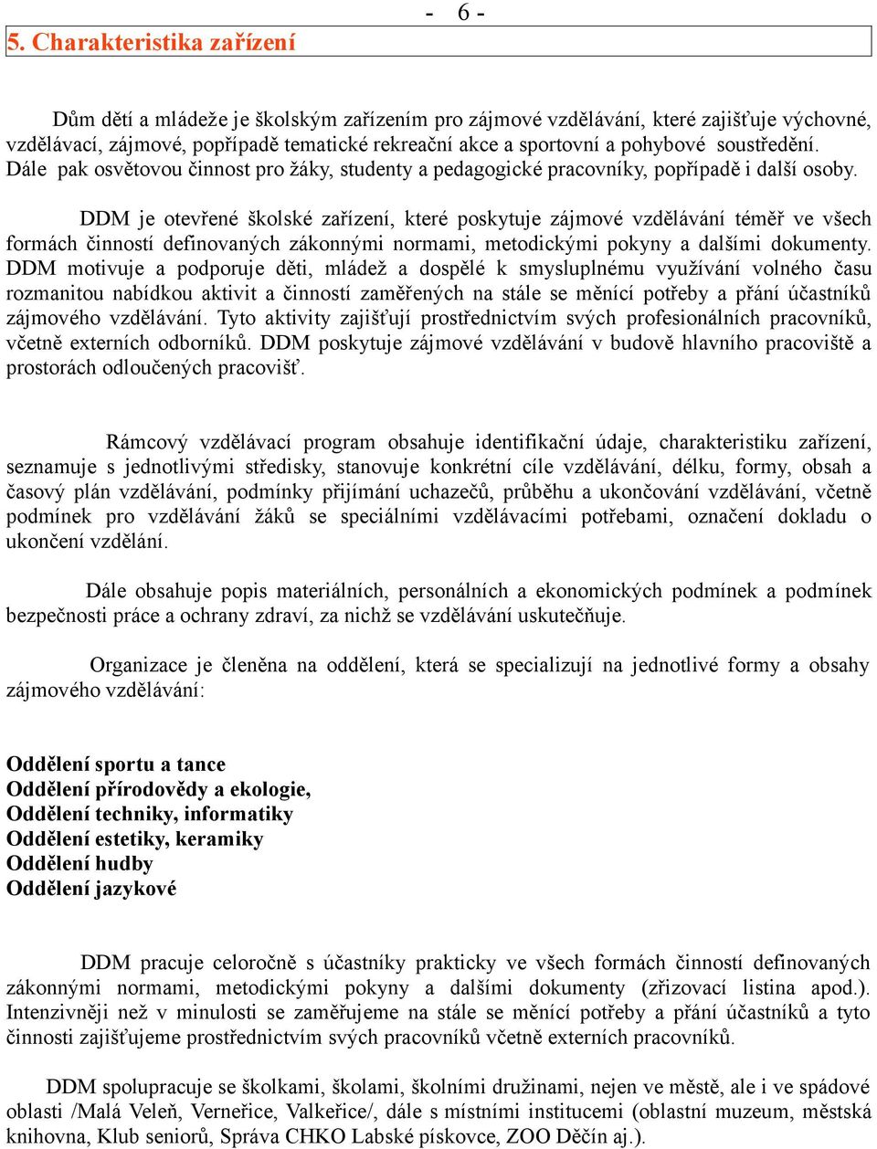 DDM je otevřené školské zařízení, které poskytuje zájmové vzdělávání téměř ve všech formách činností definovaných zákonnými normami, metodickými pokyny a dalšími dokumenty.