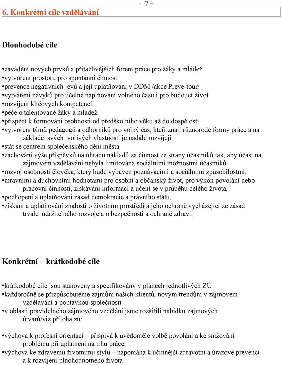 osobnosti od předškolního věku až do dospělosti vytvoření týmů pedagogů a odborníků pro volný čas, kteří znají různorodé formy práce a na základě svých tvořivých vlastností je nadále rozvíjejí stát