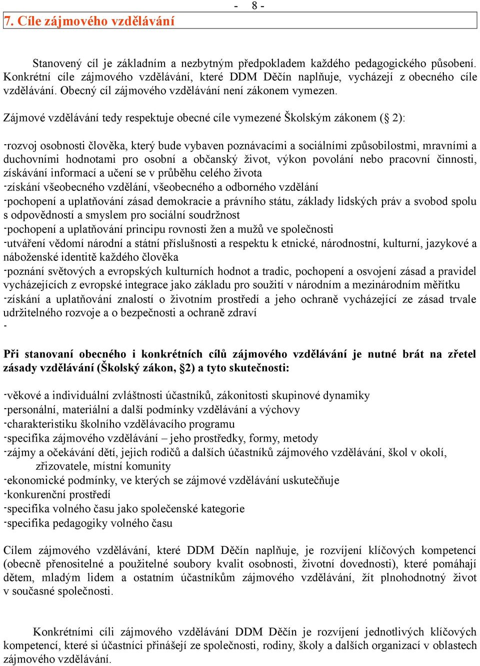 Zájmové vzdělávání tedy respektuje obecné cíle vymezené Školským zákonem ( 2): -rozvoj osobnosti člověka, který bude vybaven poznávacími a sociálními způsobilostmi, mravními a duchovními hodnotami