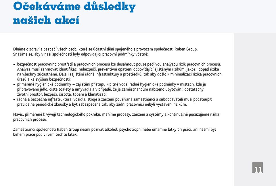 Analýza musí zahrnovat identifikaci nebezpečí, preventivní opatření odpovídající zjištěným rizikům, jakož i dopad rizika na všechny zúčastněné.