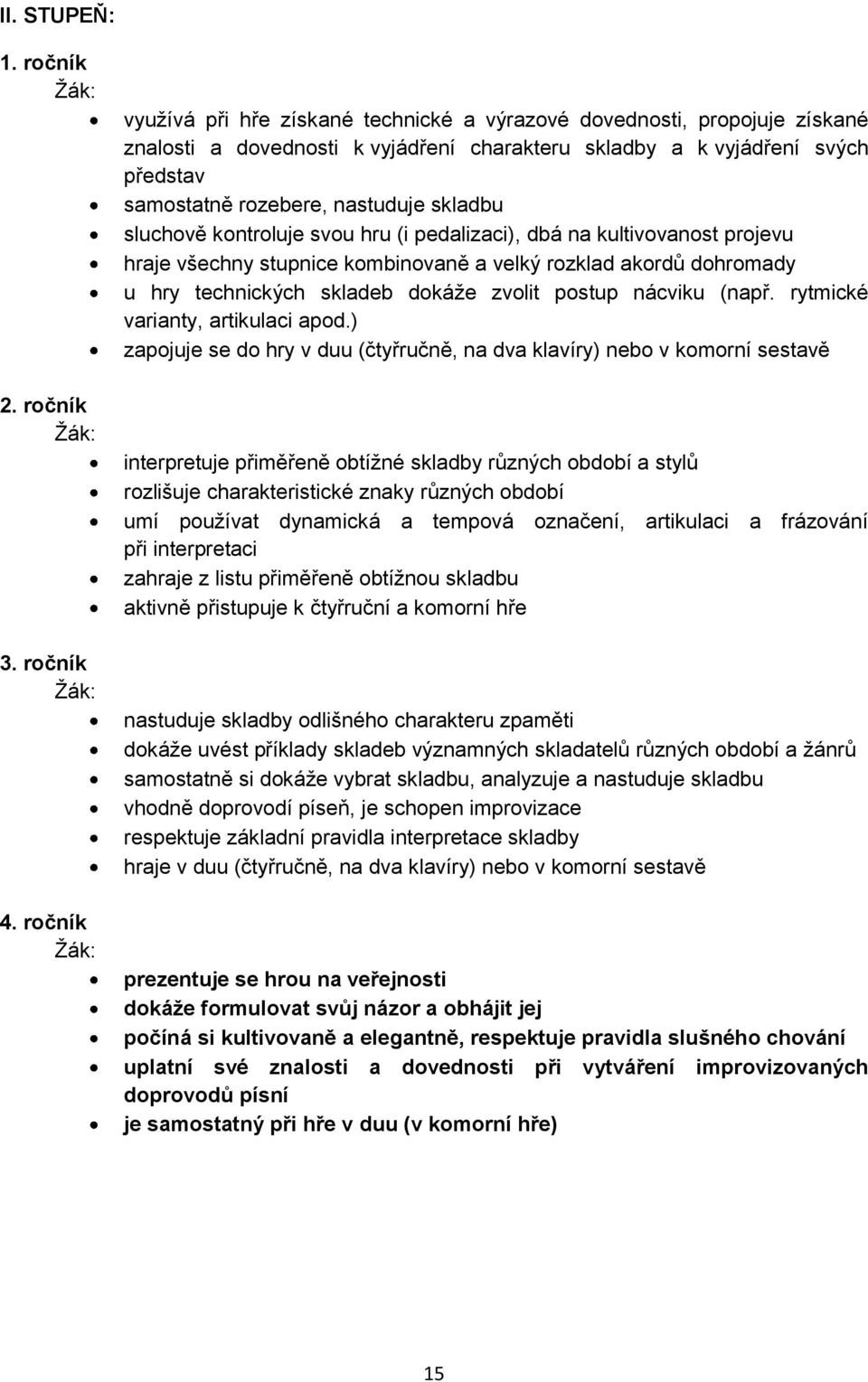 skladbu sluchově kontroluje svou hru (i pedalizaci), dbá na kultivovanost projevu hraje všechny stupnice kombinovaně a velký rozklad akordů dohromady u hry technických skladeb dokáže zvolit postup