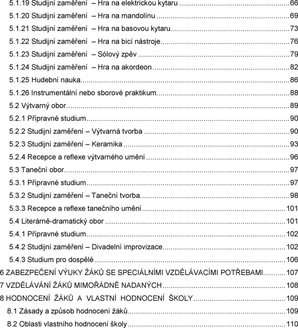 2.1 Přípravné studium... 90 5.2.2 Studijní zaměření Výtvarná tvorba... 90 5.2.3 Studijní zaměření Keramika... 93 5.2.4 Recepce a reflexe výtvarného umění... 96 5.3 Taneční obor... 97 5.3.1 Přípravné studium... 97 5.3.2 Studijní zaměření Taneční tvorba.