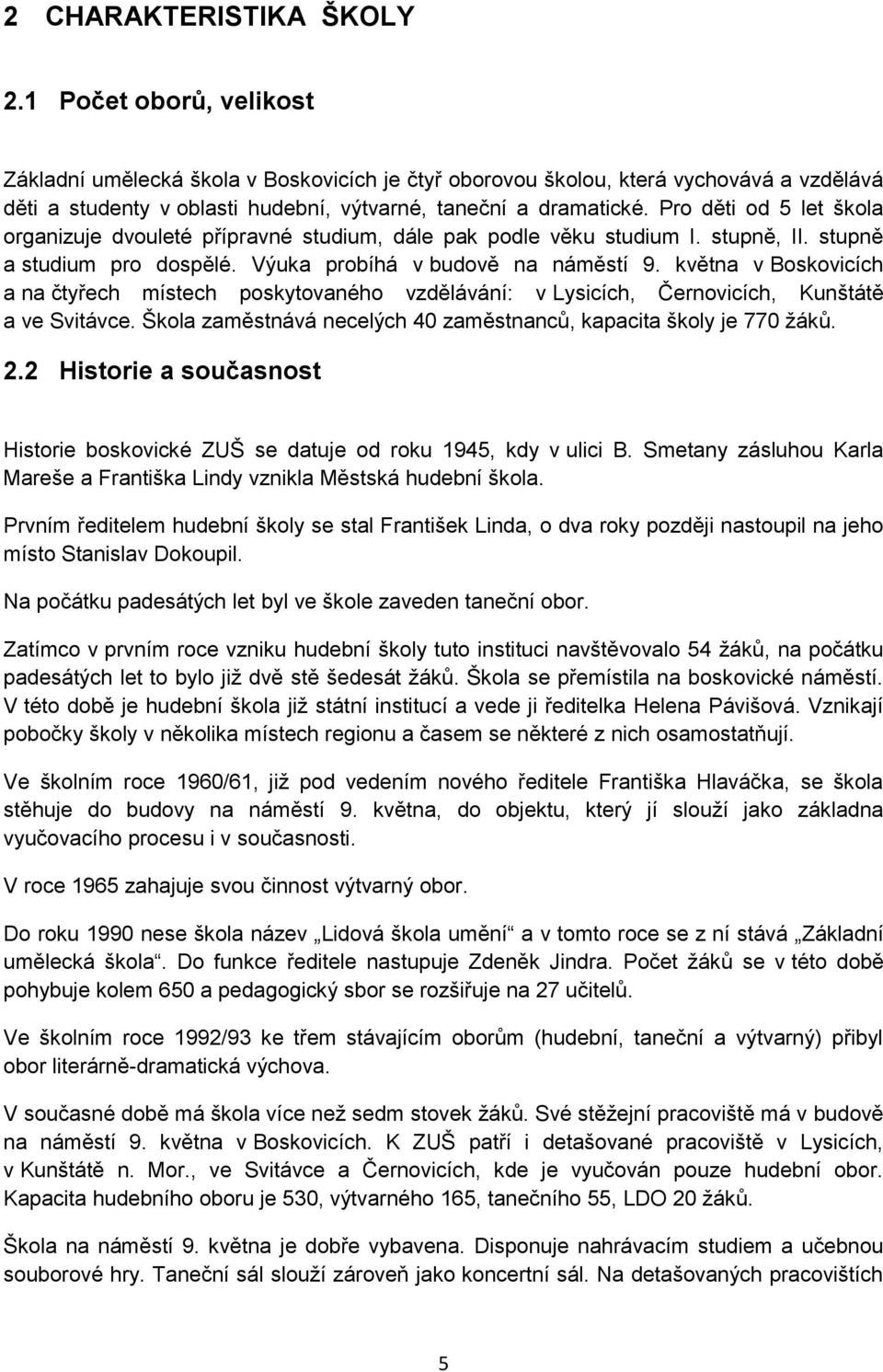 Pro děti od 5 let škola organizuje dvouleté přípravné studium, dále pak podle věku studium I. stupně, II. stupně a studium pro dospělé. Výuka probíhá v budově na náměstí 9.