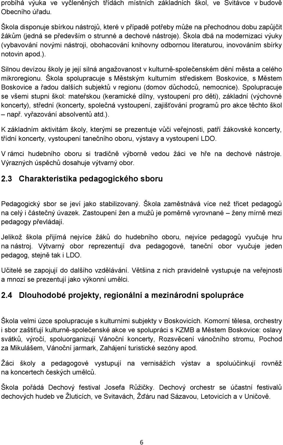 Škola dbá na modernizaci výuky (vybavování novými nástroji, obohacování knihovny odbornou literaturou, inovováním sbírky notovin apod.).