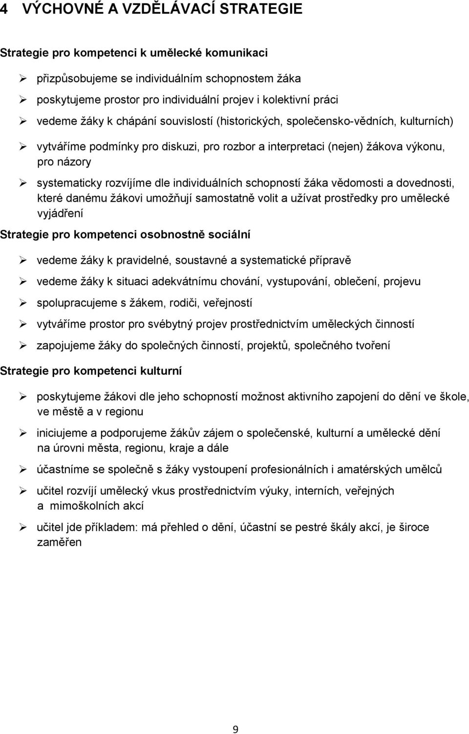individuálních schopností žáka vědomosti a dovednosti, které danému žákovi umožňují samostatně volit a užívat prostředky pro umělecké vyjádření Strategie pro kompetenci osobnostně sociální vedeme