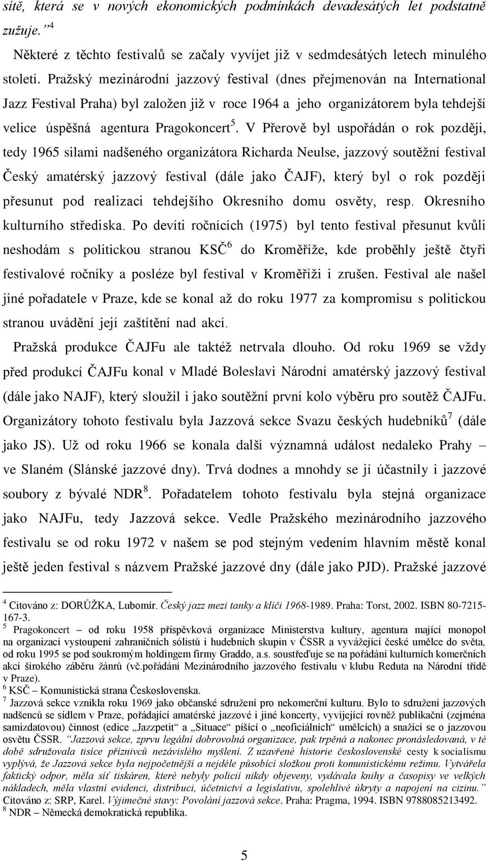 V Přerově byl uspořádán o rok později, tedy 1965 silami nadšeného organizátora Richarda Neulse, jazzový soutěžní festival Český amatérský jazzový festival (dále jako ČAJF), který byl o rok později