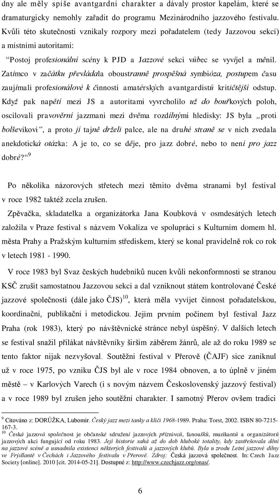 Zatímco v začátku převládala oboustranně prospěšná symbióza, postupem času zaujímali profesionálové k činnosti amatérských avantgardistů kritičtější odstup.