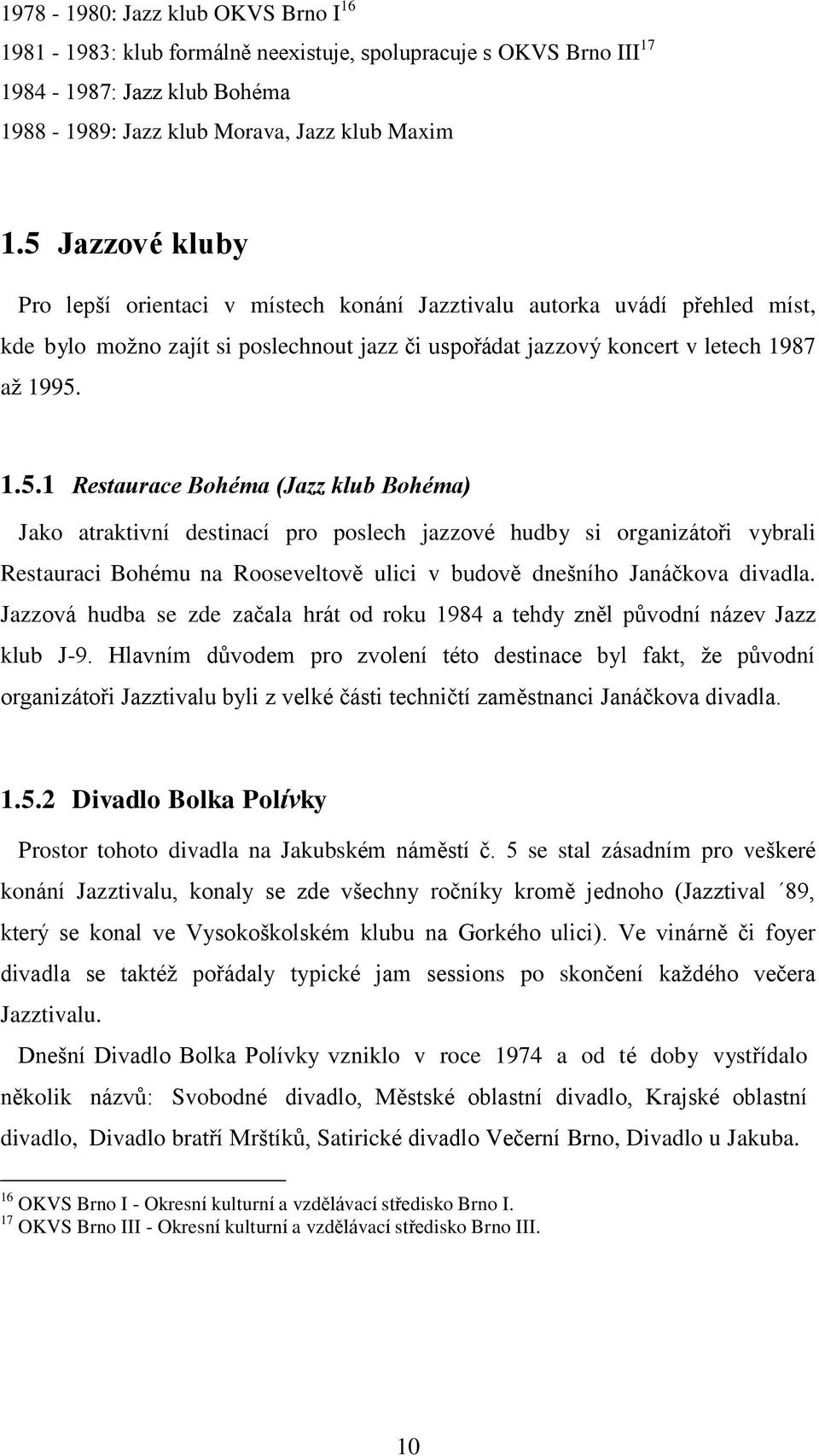 Jazzová hudba se zde začala hrát od roku 1984 a tehdy zněl původní název Jazz klub J-9.