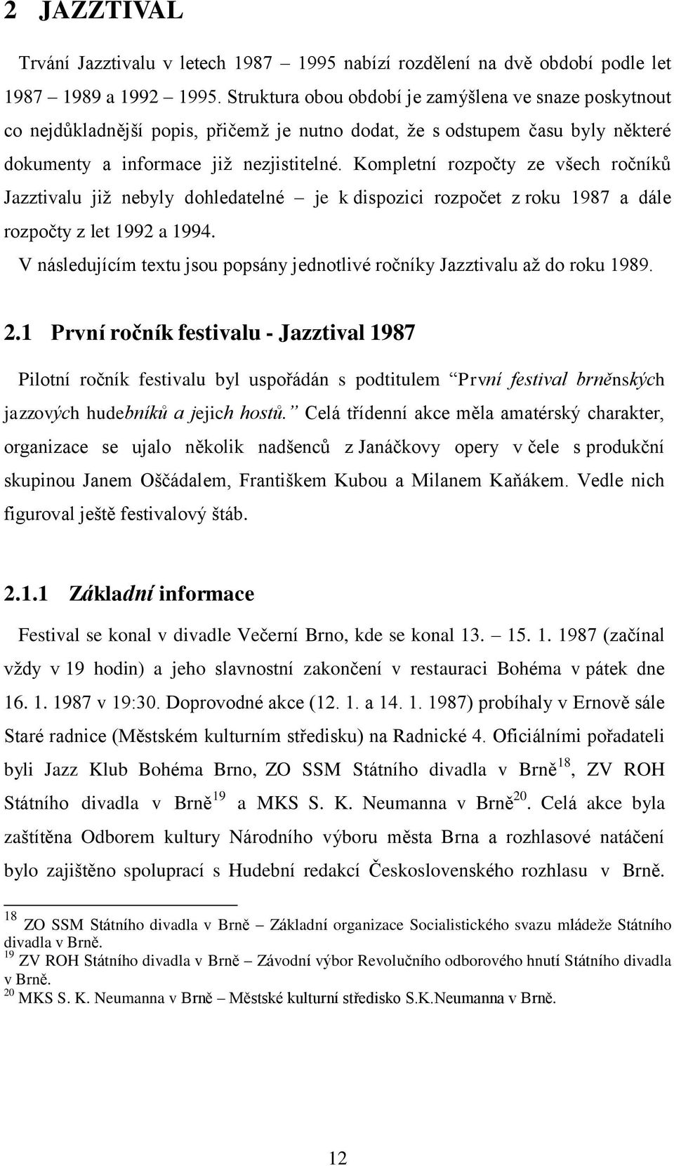 Kompletní rozpočty ze všech ročníků Jazztivalu již nebyly dohledatelné je k dispozici rozpočet z roku 1987 a dále rozpočty z let 1992 a 1994.