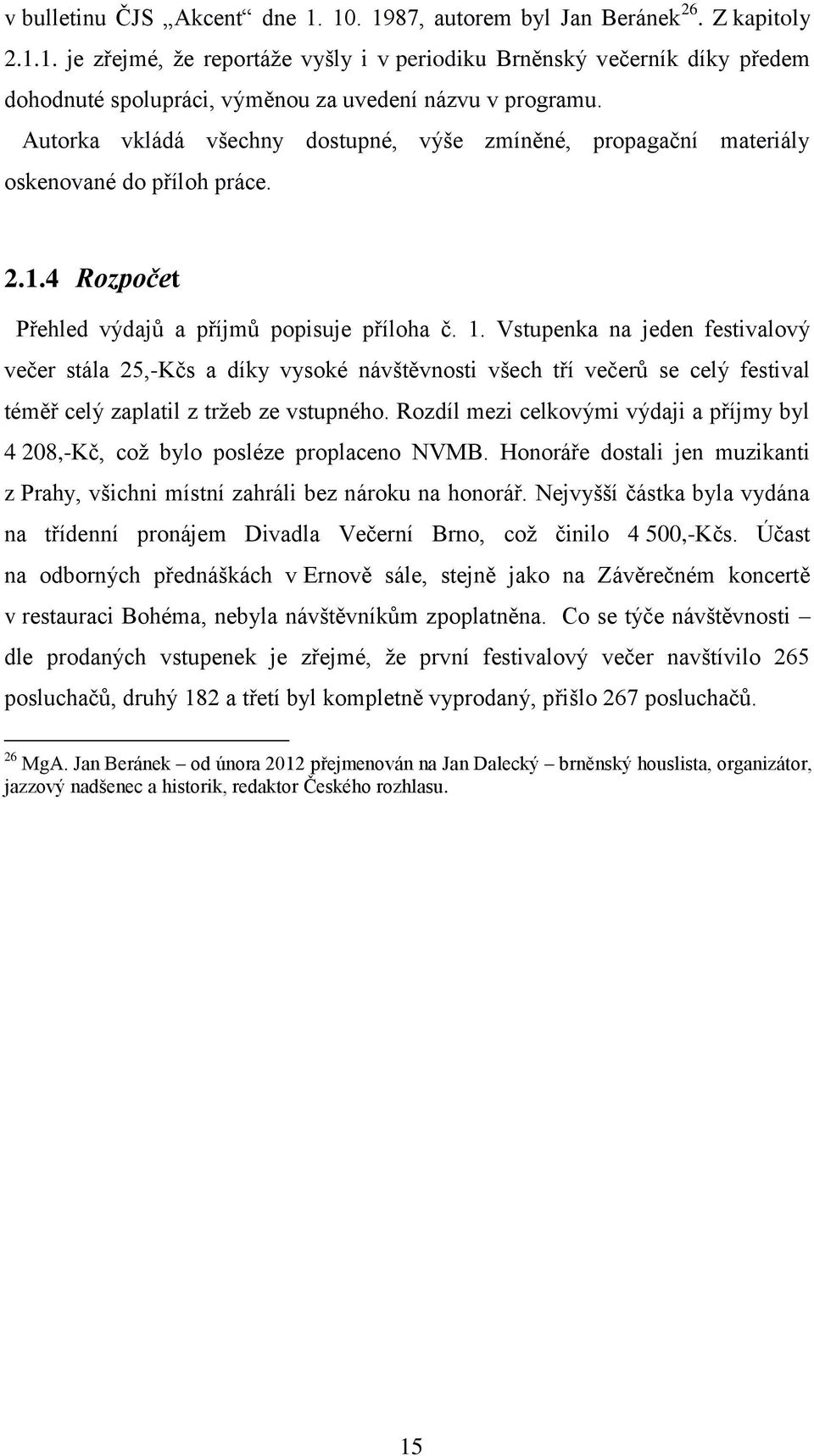 Vstupenka na jeden festivalový večer stála 25,-Kčs a díky vysoké návštěvnosti všech tří večerů se celý festival téměř celý zaplatil z tržeb ze vstupného.