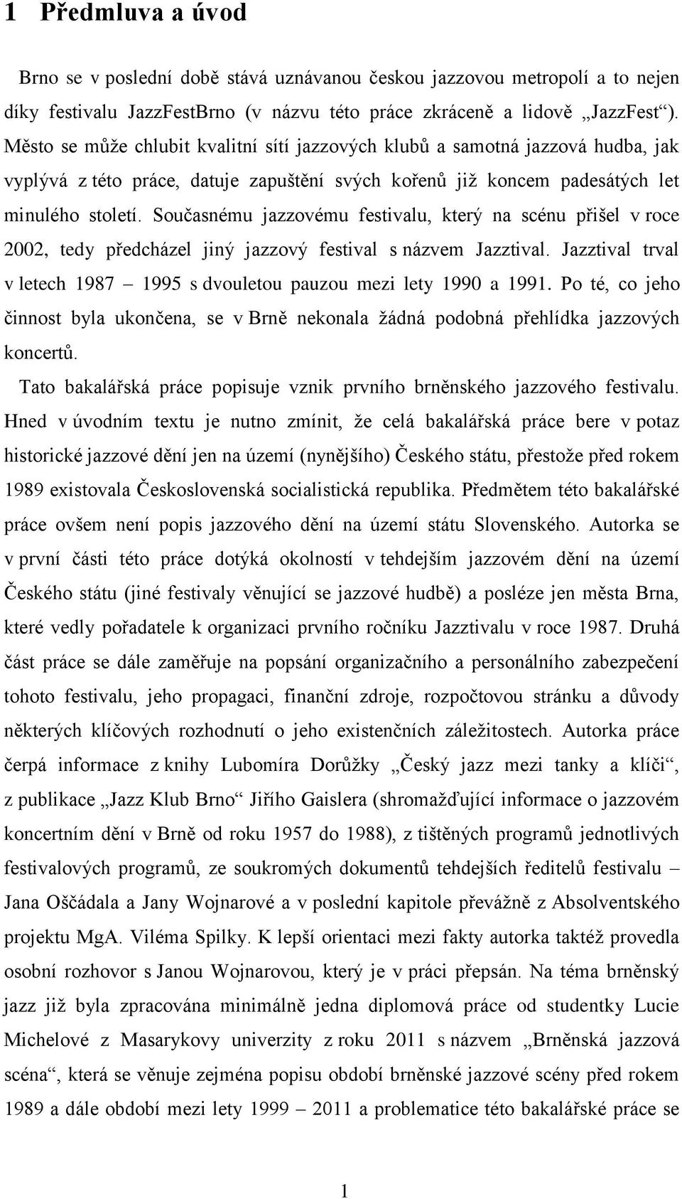 Současnému jazzovému festivalu, který na scénu přišel v roce 2002, tedy předcházel jiný jazzový festival s názvem Jazztival.