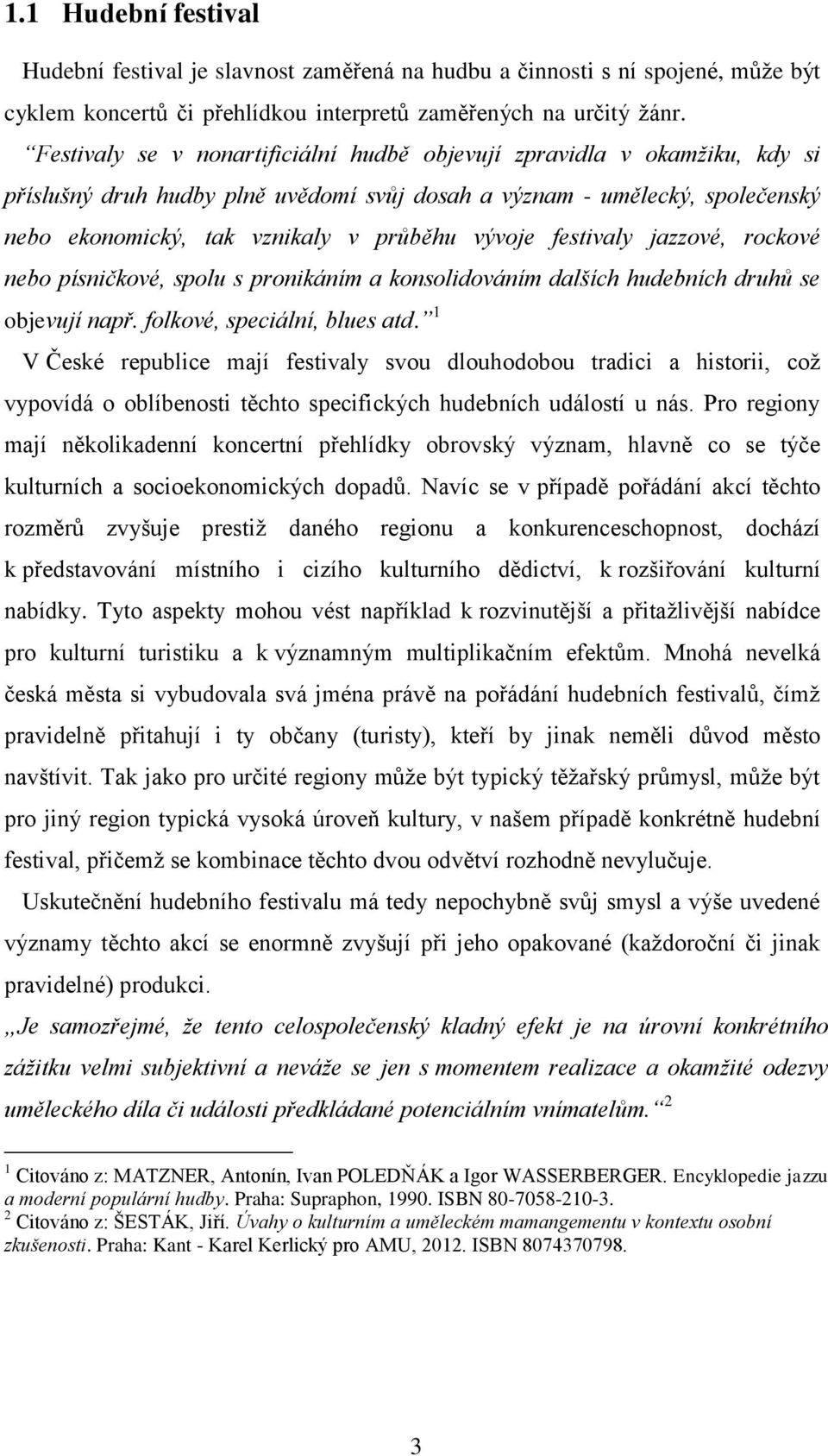 festivaly jazzové, rockové nebo písničkové, spolu s pronikáním a konsolidováním dalších hudebních druhů se objevují např. folkové, speciální, blues atd.