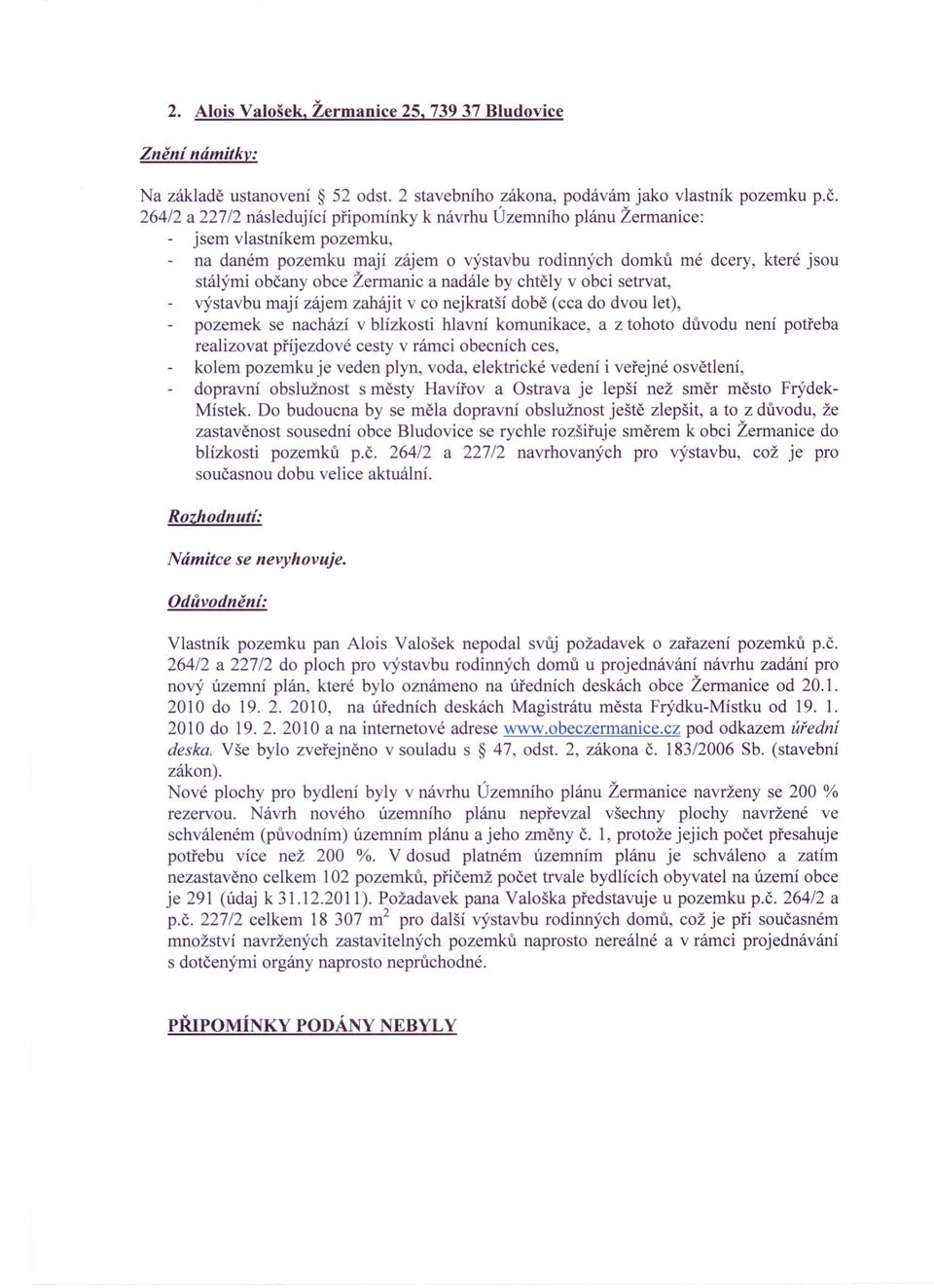 Žermanic a nadále by chtěly v obci setrvat, výstavbu mají zájem zahájit v co nejkratší době (cca do dvou let), pozemek se nachází v blízkosti hlavní komunikace, a z tohoto důvodu není potřeba