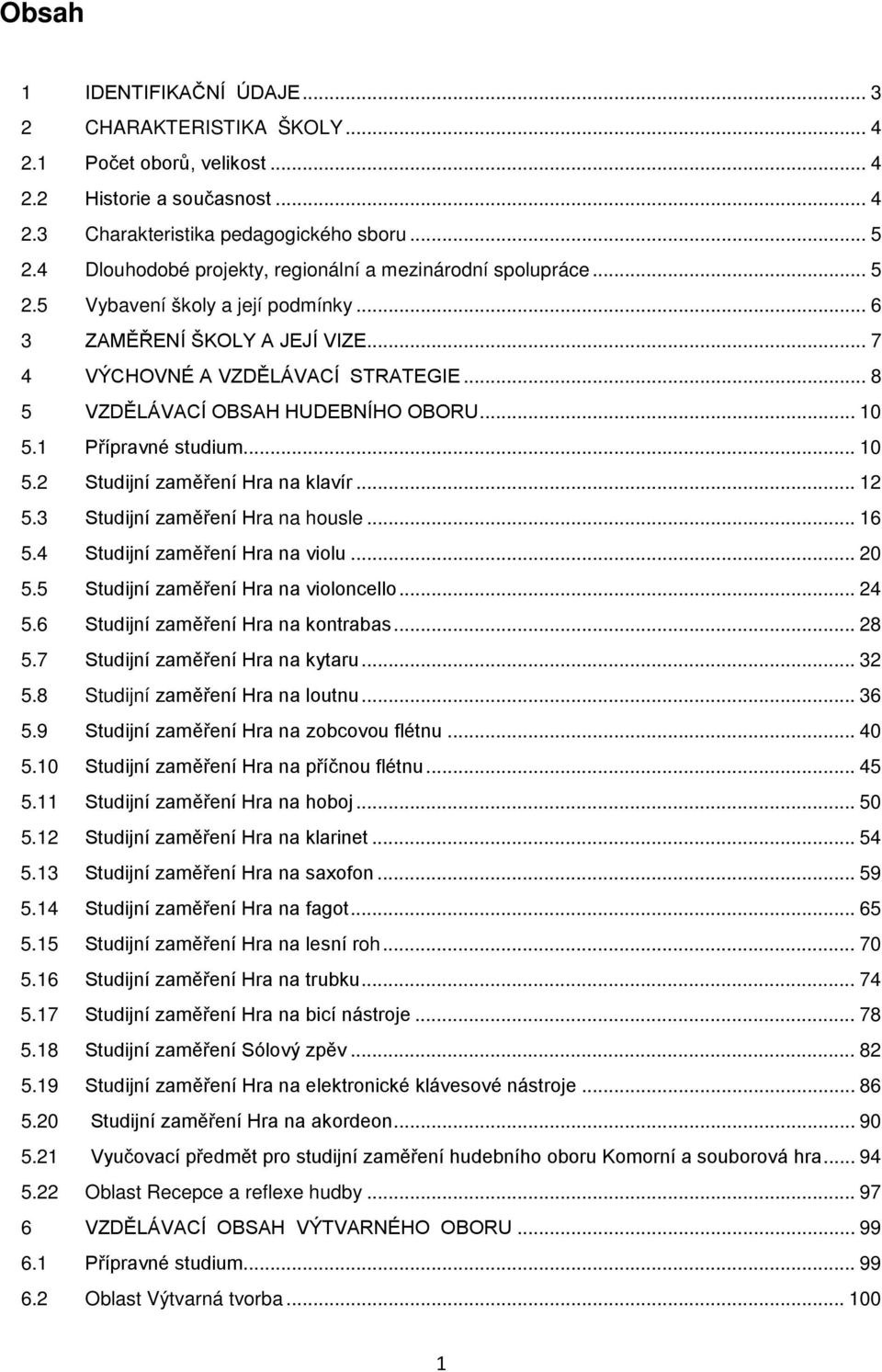 .. 8 5 VZDĚLÁVACÍ OBSAH HUDEBNÍHO OBORU... 10 5.1 Přípravné studium... 10 5.2 Studijní zaměření Hra na klavír... 12 5.3 Studijní zaměření Hra na housle... 16 5.4 Studijní zaměření Hra na violu... 20 5.