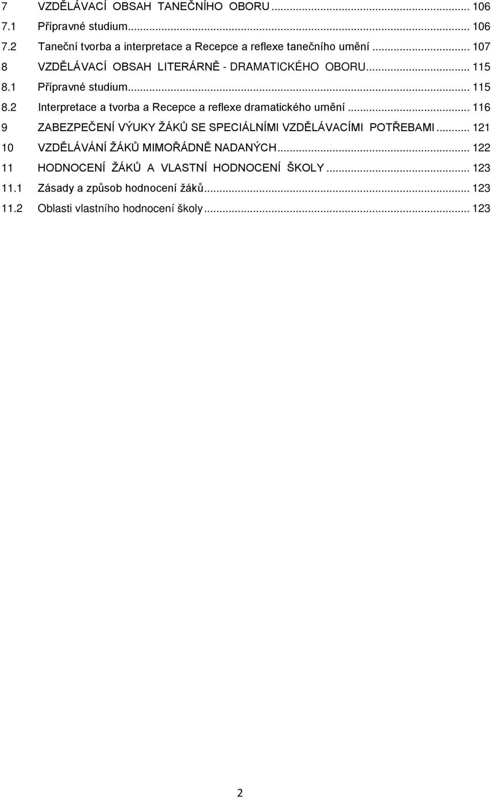 .. 116 9 ZABEZPEČENÍ VÝUKY ŽÁKŮ SE SPECIÁLNÍMI VZDĚLÁVACÍMI POTŘEBAMI... 121 10 VZDĚLÁVÁNÍ ŽÁKŮ MIMOŘÁDNĚ NADANÝCH.