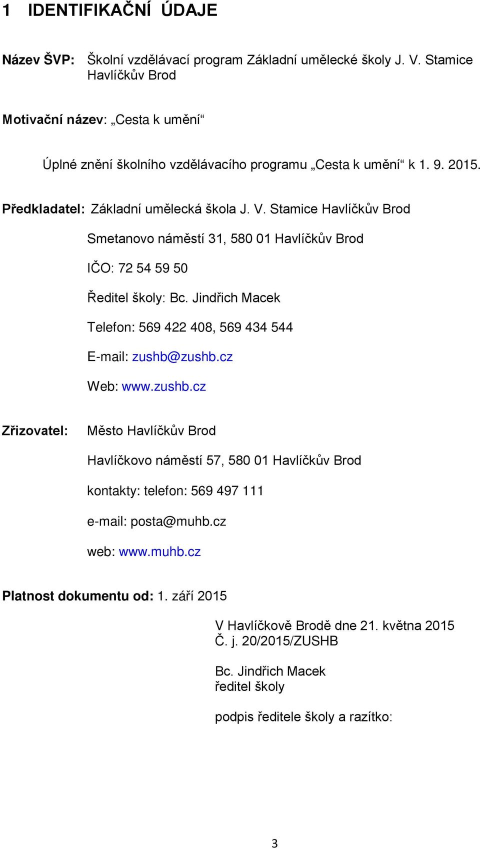 Stamice Havlíčkův Brod Smetanovo náměstí 31, 580 01 Havlíčkův Brod IČO: 72 54 59 50 Ředitel školy: Bc. Jindřich Macek Telefon: 569 422 408, 569 434 544 E-mail: zushb@