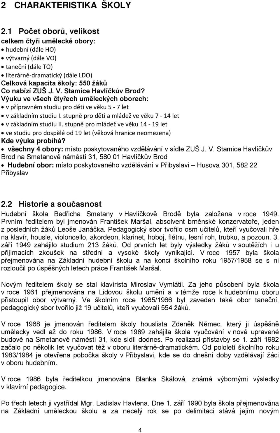 Výuku ve všech čtyřech uměleckých oborech: v přípravném studiu pro děti ve věku 5-7 let v základním studiu I. stupně pro děti a mládež ve věku 7-14 let v základním studiu II.