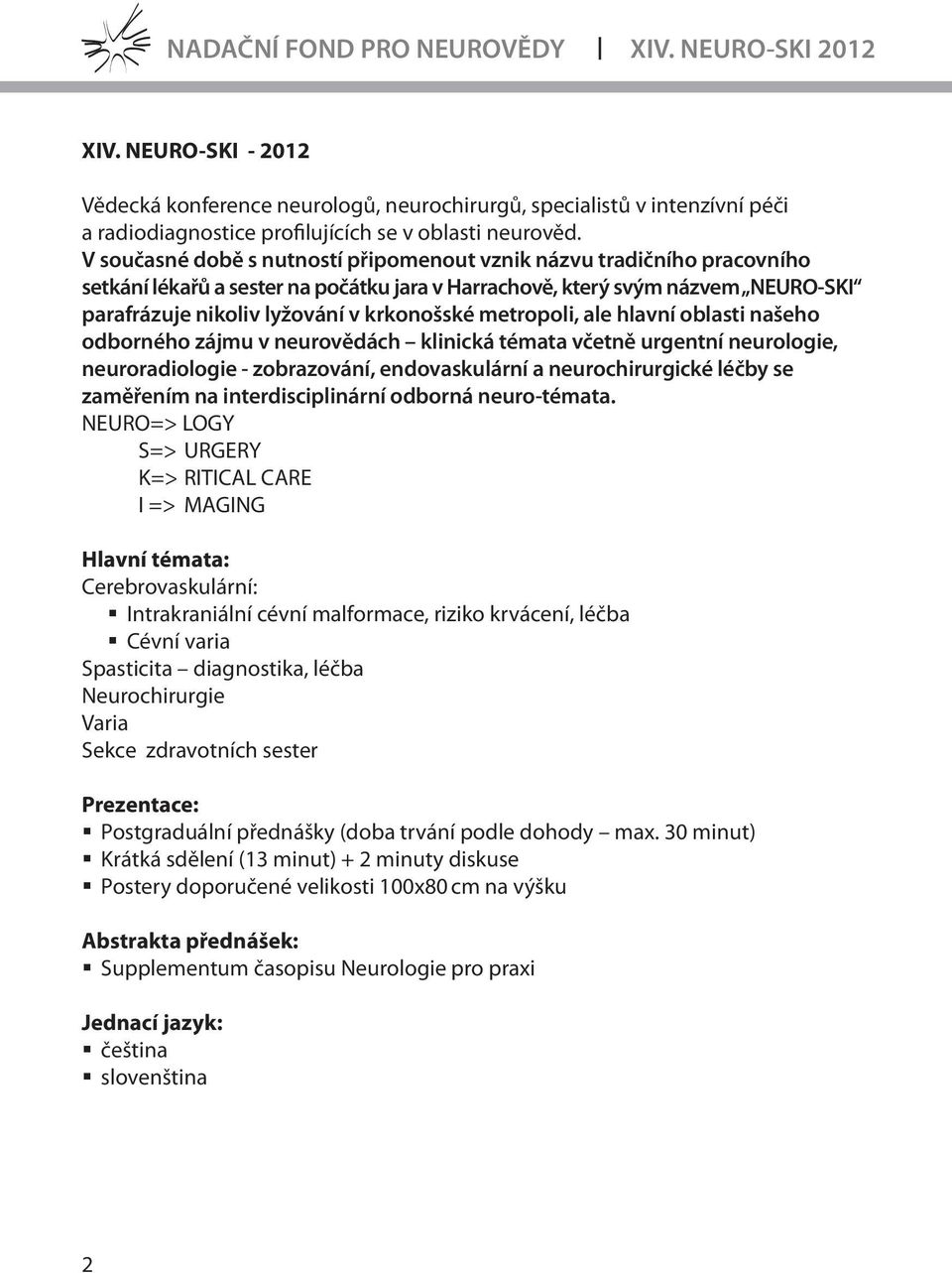 metropoli, ale hlavní oblasti našeho odborného zájmu v neurovědách klinická témata včetně urgentní neurologie, neuroradiologie - zobrazování, endovaskulární a neurochirurgické léčby se zaměřením na