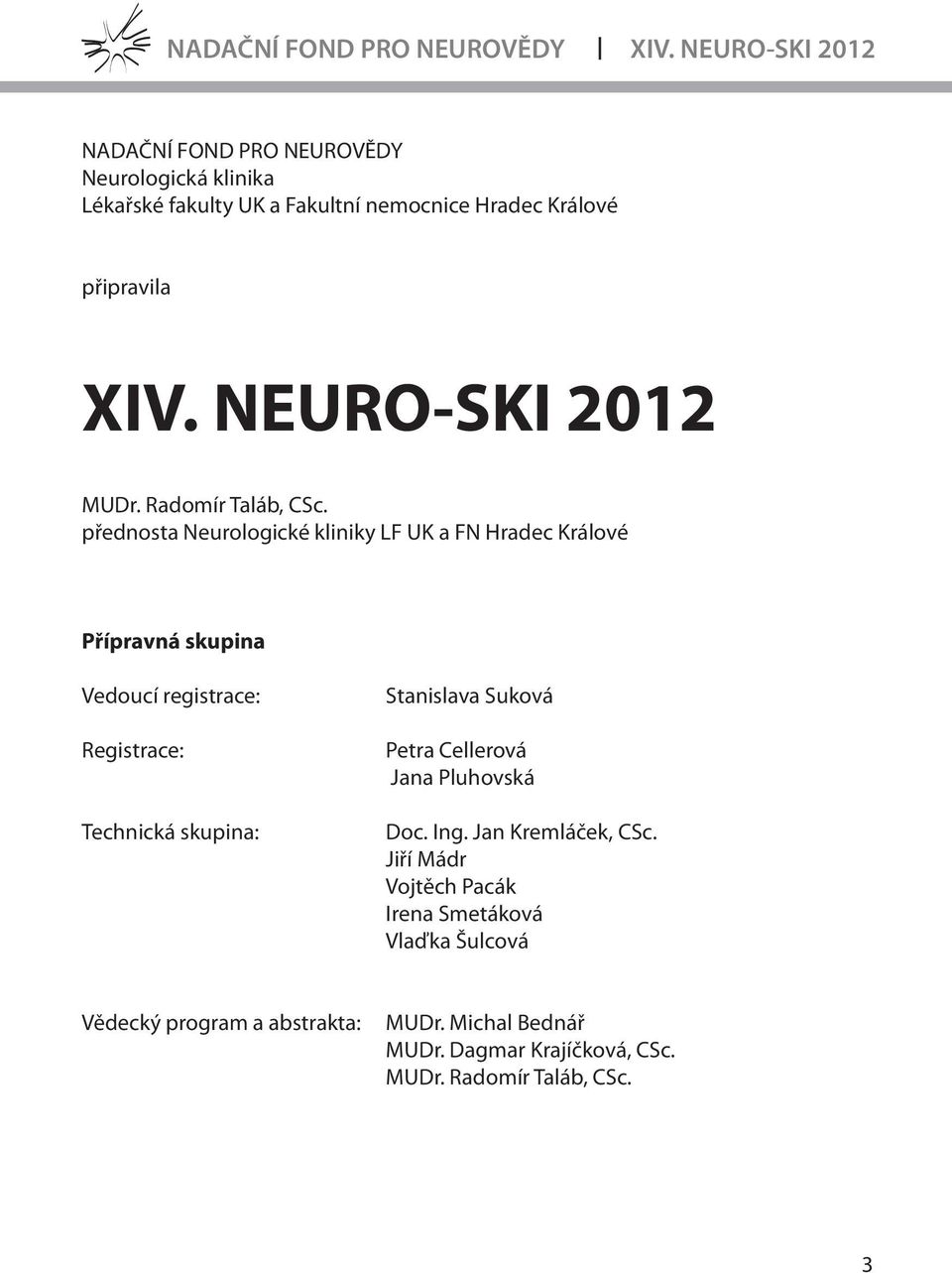 přednosta Neurologické kliniky LF UK a FN Hradec Králové Přípravná skupina Vedoucí registrace: Registrace: Technická skupina: Stanislava