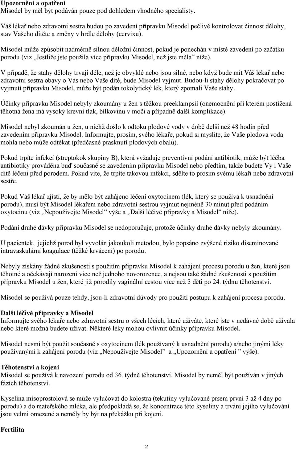 Misodel může způsobit nadměrně silnou děložní činnost, pokud je ponechán v místě zavedení po začátku porodu (viz Jestliže jste použila více přípravku Misodel, než jste měla níže).