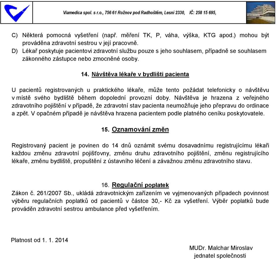 Návštěva lékaře v bydlišti pacienta U pacientů registrovaných u praktického lékaře, může tento požádat telefonicky o návštěvu v místě svého bydliště během dopolední provozní doby.