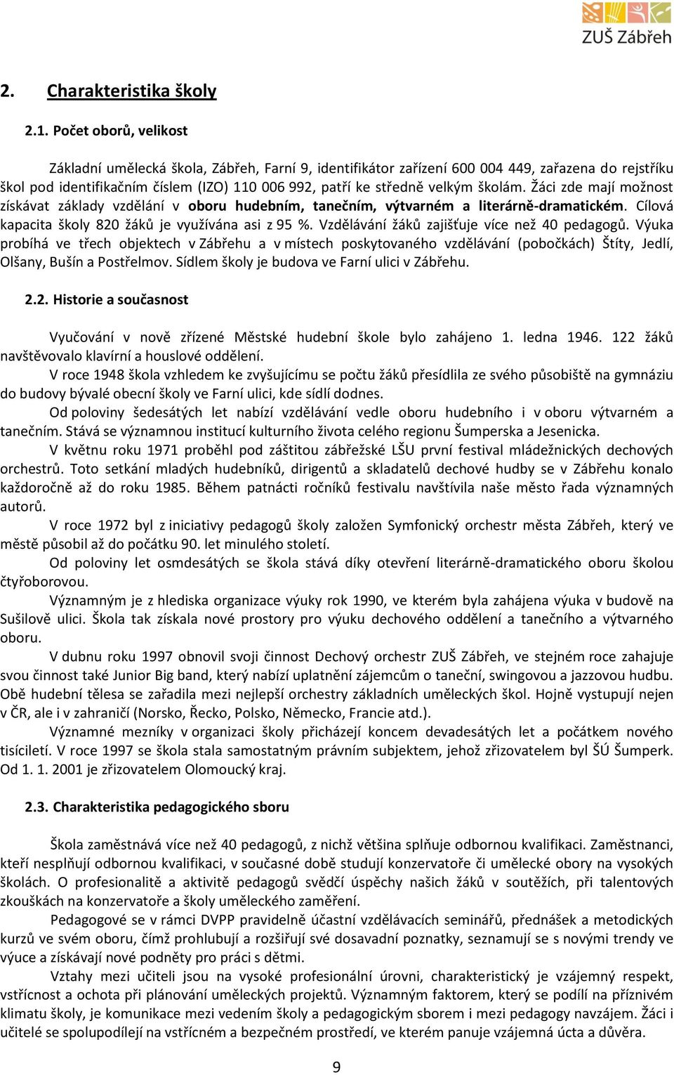 školám. Žáci zde mají možnost získávat základy vzdělání v oboru hudebním, tanečním, výtvarném a literárně-dramatickém. Cílová kapacita školy 820 žáků je využívána asi z 95 %.