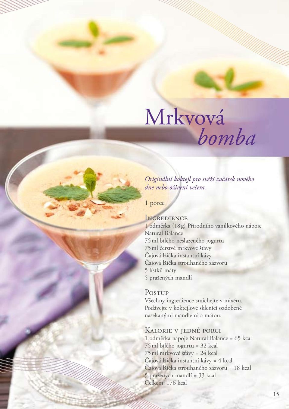 kávy Čajová lžička strouhaného zázvoru 5 lístků máty 5 pražených mandlí Všechny ingredience smíchejte v mixéru.