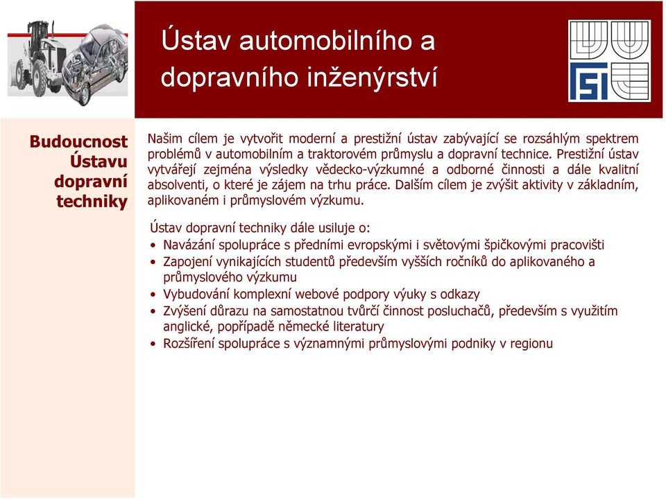 Dalším cílem je zvýšit aktivity v základním, aplikovaném i průmyslovém výzkumu.