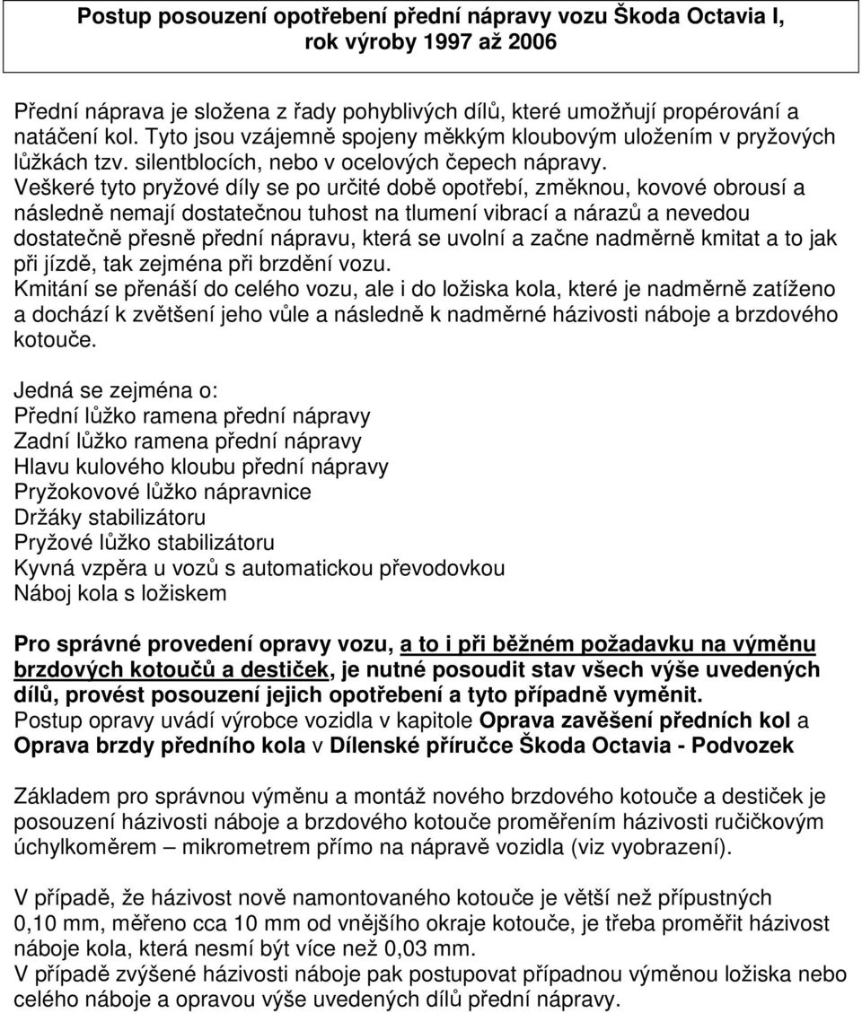 Veškeré tyto pryžové díly se po určité době opotřebí, změknou, kovové obrousí a následně nemají dostatečnou tuhost na tlumení vibrací a nárazů a nevedou dostatečně přesně přední nápravu, která se